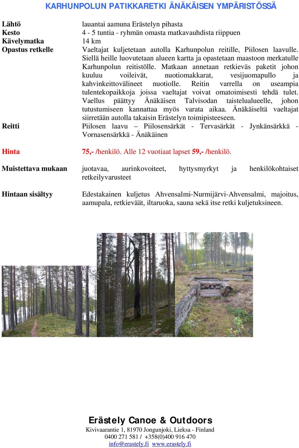 Matkaan annetaan retkieväs paketit johon kuuluu voileivät, nuotiomakkarat, vesijuomapullo ja kahvinkeittovälineet nuotiolle.