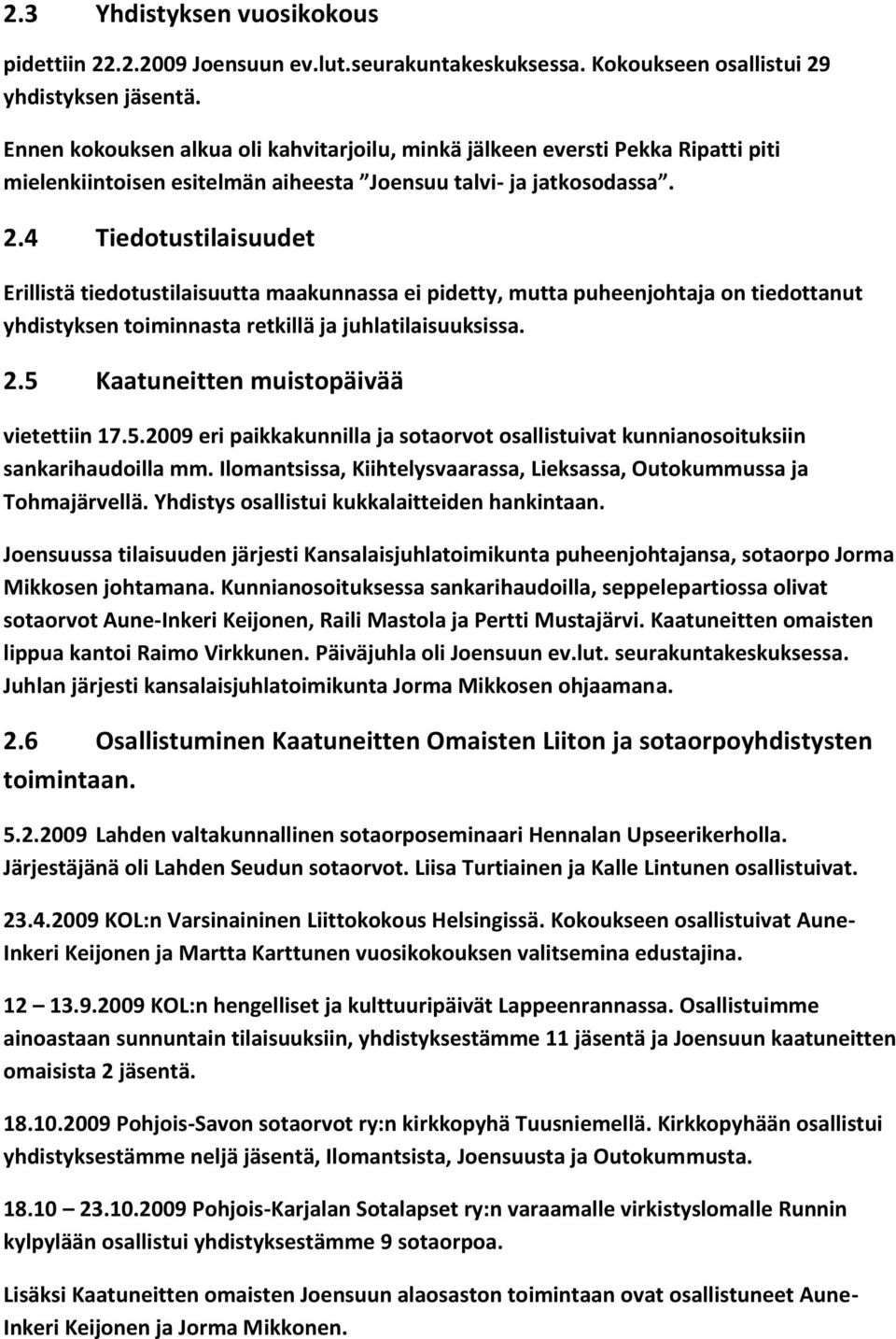 4 Tiedotustilaisuudet Erillistä tiedotustilaisuutta maakunnassa ei pidetty, mutta puheenjohtaja on tiedottanut yhdistyksen toiminnasta retkillä ja juhlatilaisuuksissa. 2.