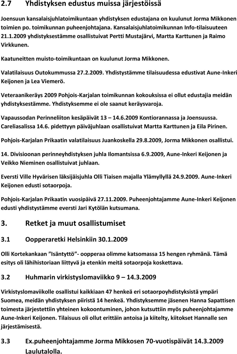 Kaatuneitten muisto-toimikuntaan on kuulunut Jorma Mikkonen. Valatilaisuus Outokummussa 27.2.2009. Yhdistystämme tilaisuudessa edustivat Aune-Inkeri Keijonen ja Lea Viemerö.