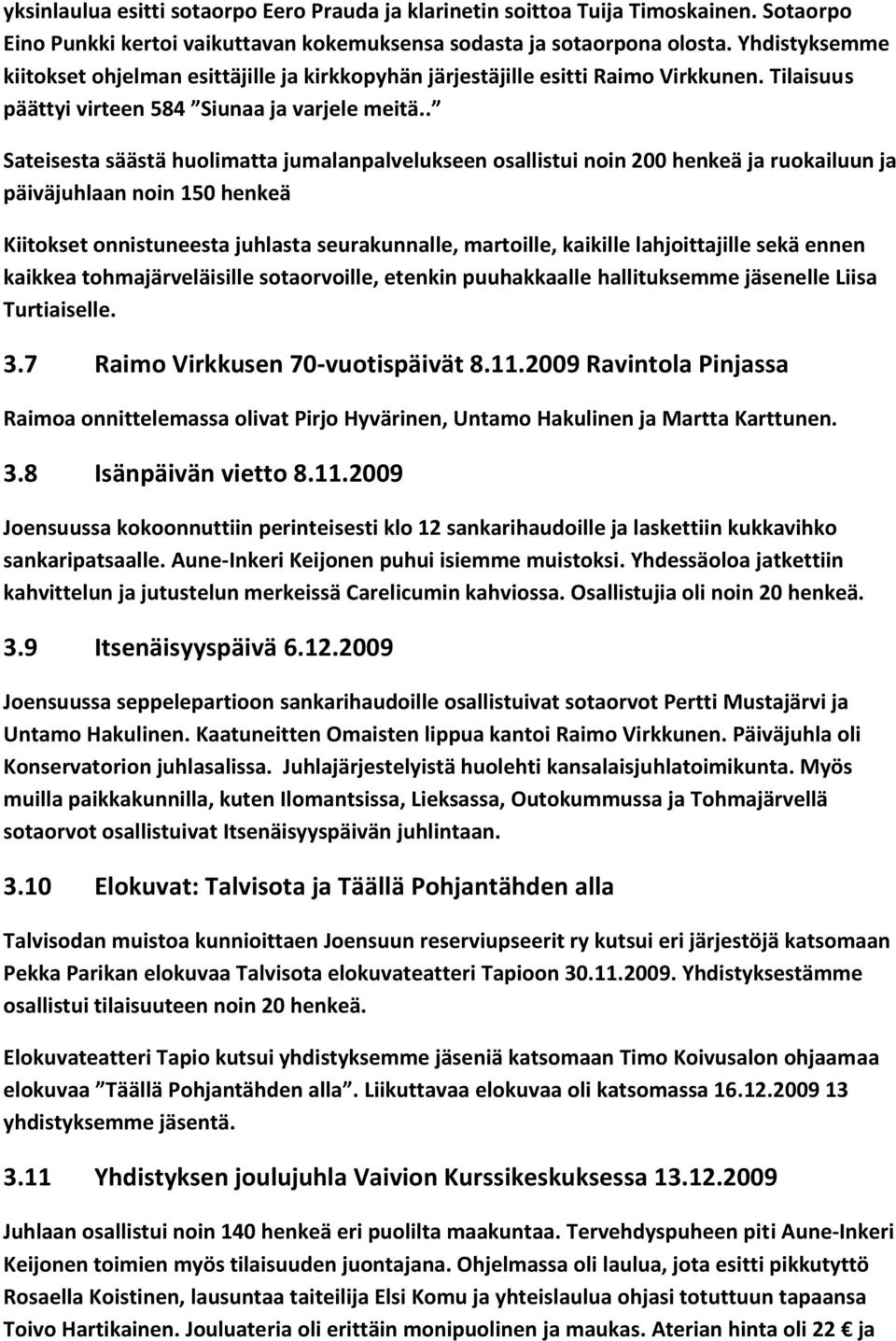 . Sateisesta säästä huolimatta jumalanpalvelukseen osallistui noin 200 henkeä ja ruokailuun ja päiväjuhlaan noin 150 henkeä Kiitokset onnistuneesta juhlasta seurakunnalle, martoille, kaikille