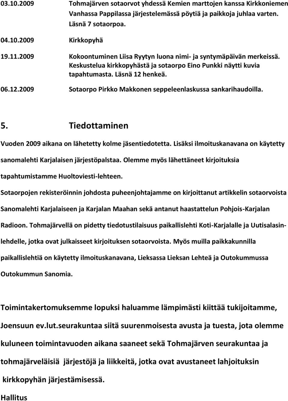 henkeä. 06.12.2009 Sotaorpo Pirkko Makkonen seppeleenlaskussa sankarihaudoilla. 5. Tiedottaminen Vuoden 2009 aikana on lähetetty kolme jäsentiedotetta.