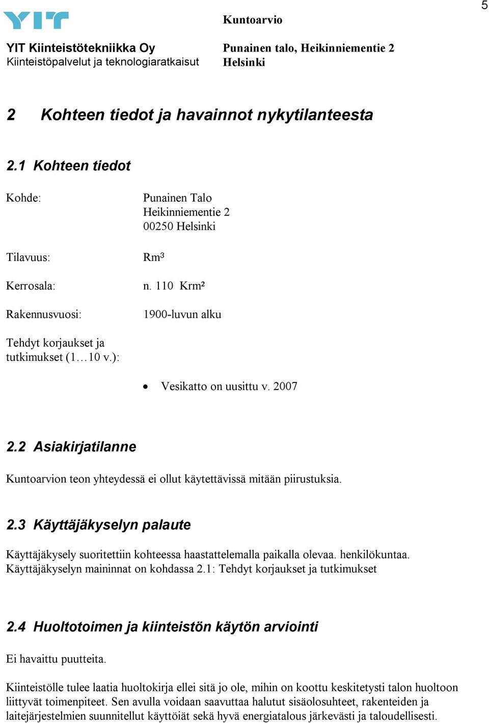 henkilökuntaa. Käyttäjäkyselyn maininnat on kohdassa 2.1: Tehdyt korjaukset ja tutkimukset 2.4 Huoltotoimen ja kiinteistön käytön arviointi Ei havaittu puutteita.