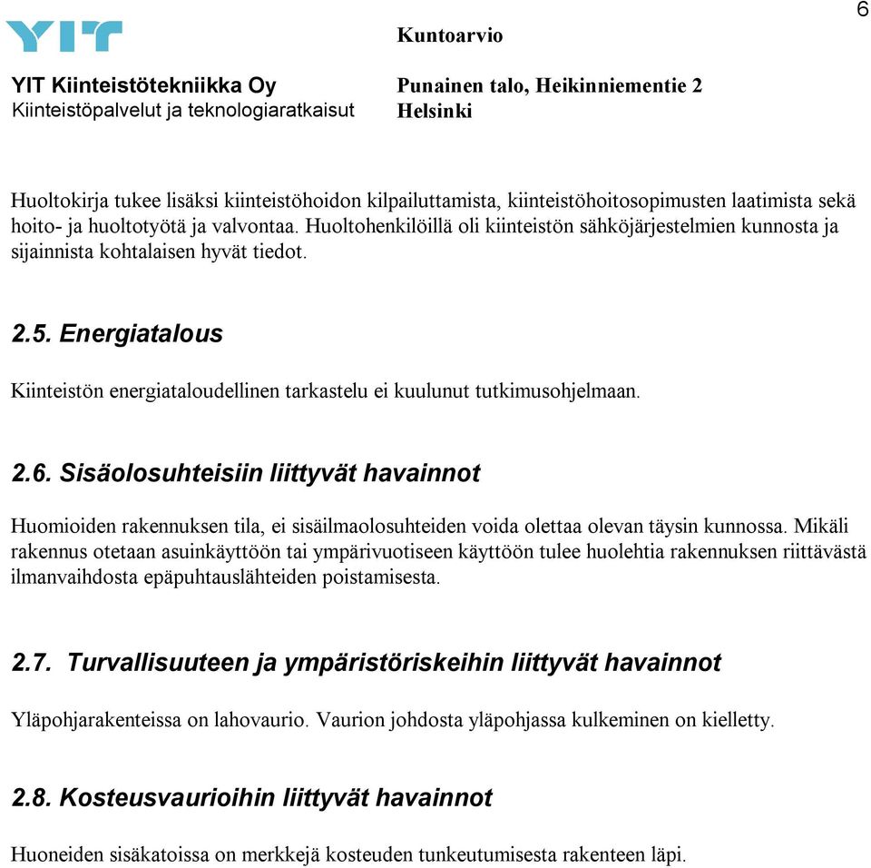 Sisäolosuhteisiin liittyvät havainnot Huomioiden rakennuksen tila, ei sisäilmaolosuhteiden voida olettaa olevan täysin kunnossa.