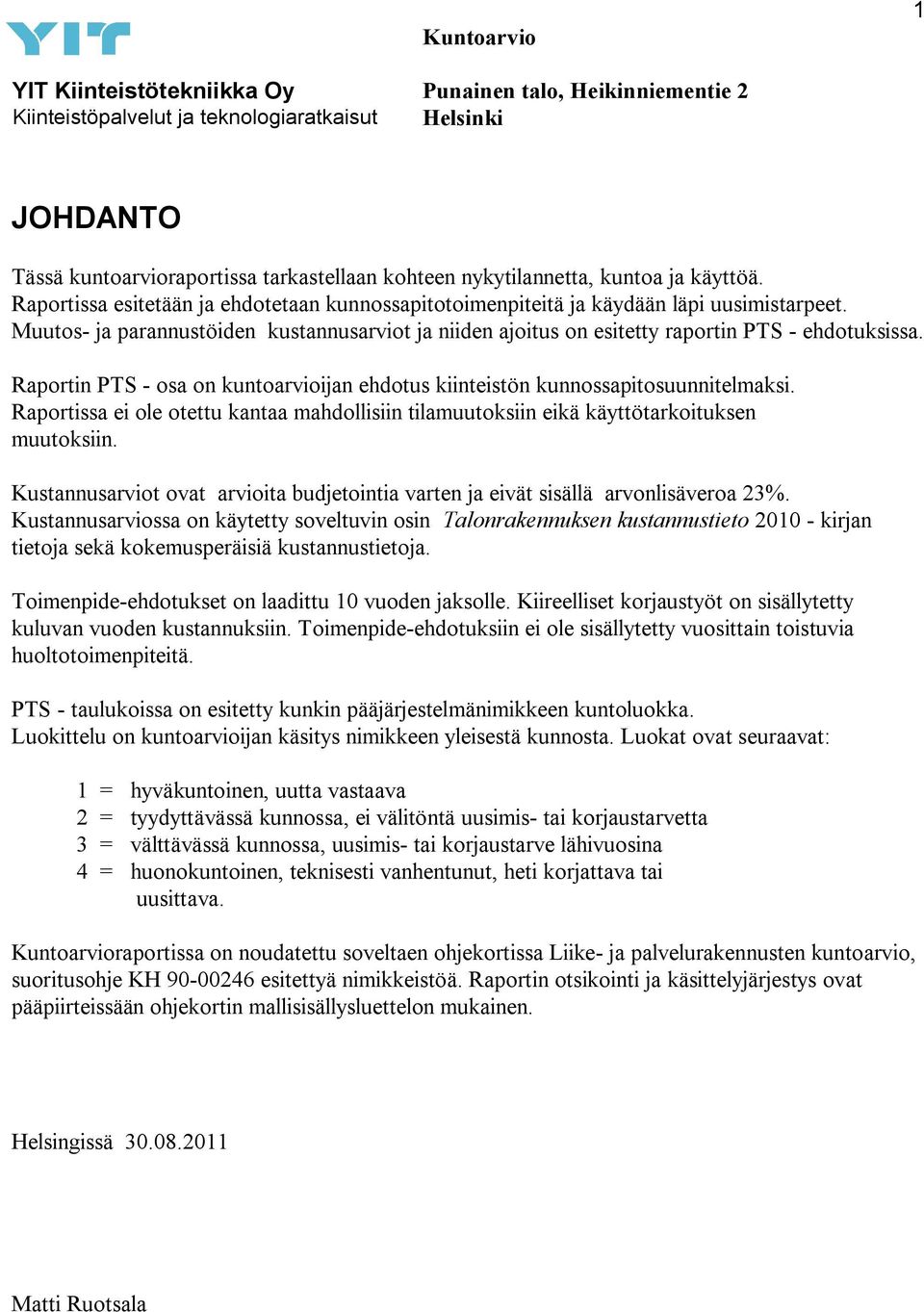 Raportissa ei ole otettu kantaa mahdollisiin tilamuutoksiin eikä käyttötarkoituksen muutoksiin. Kustannusarviot ovat arvioita budjetointia varten ja eivät sisällä arvonlisäveroa 23%.