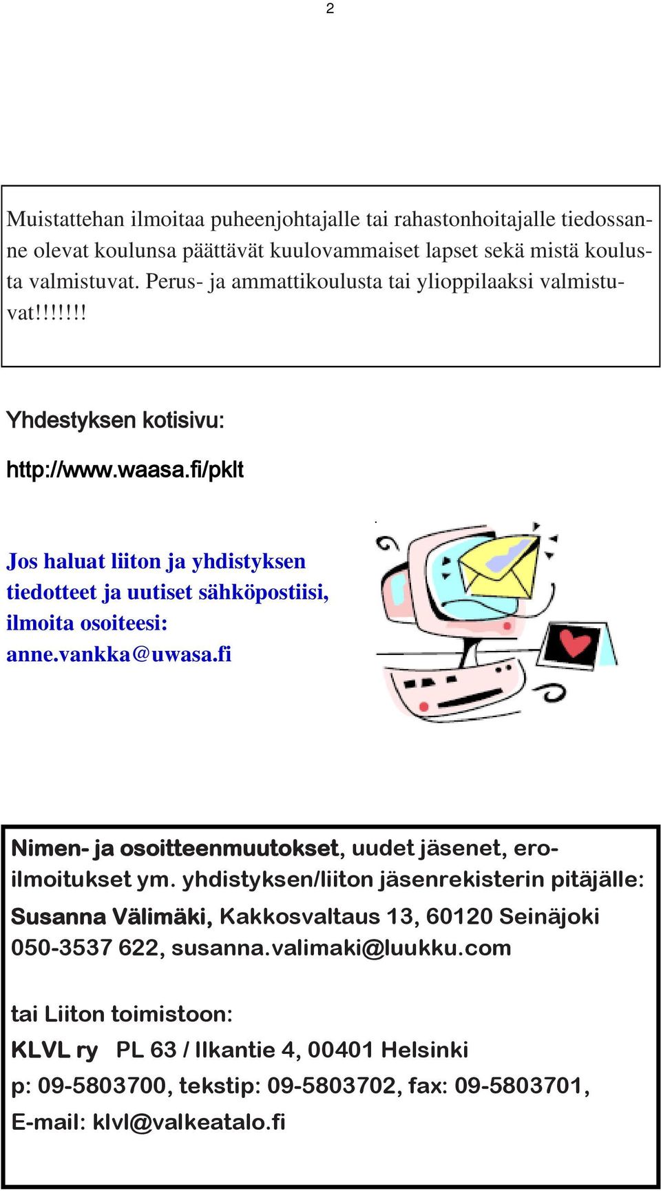 fi/pklt Jos haluat liiton ja yhdistyksen tiedotteet ja uutiset sähköpostiisi, ilmoita osoiteesi: anne.vankka@uwasa.fi Nimen- ja osoitteenmuutokset, uudet jäsenet, eroilmoitukset ym.