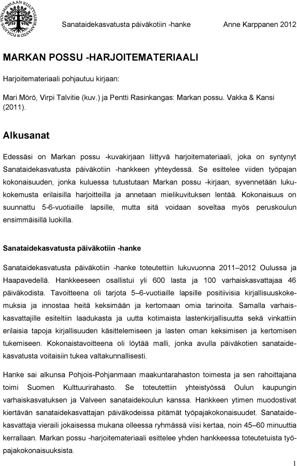 Se esittelee viiden työpajan kokonaisuuden, jonka kuluessa tutustutaan Markan possu -kirjaan, syvennetään lukukokemusta erilaisilla harjoitteilla ja annetaan mielikuvituksen lentää.