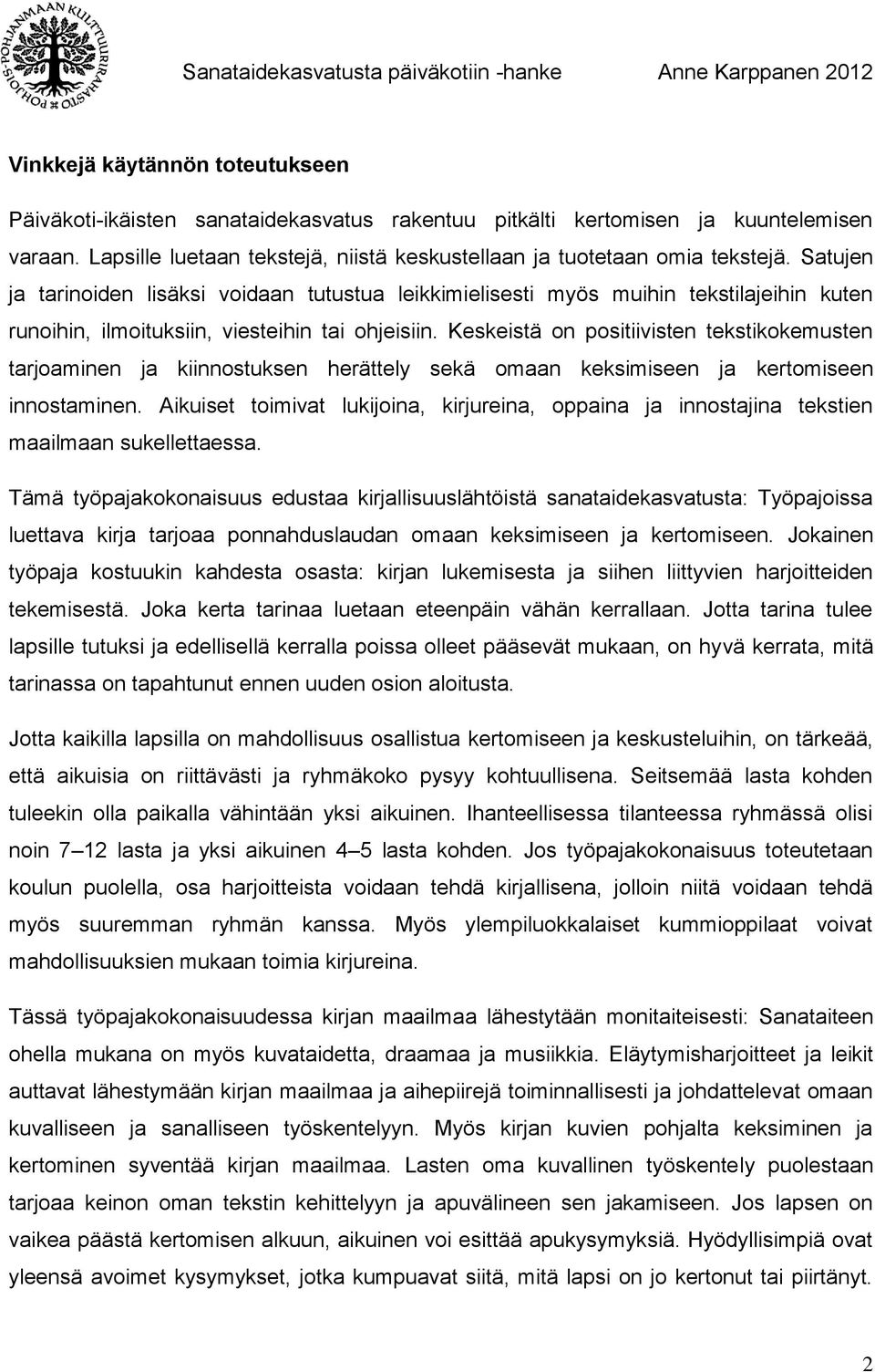 Keskeistä on positiivisten tekstikokemusten tarjoaminen ja kiinnostuksen herättely sekä omaan keksimiseen ja kertomiseen innostaminen.