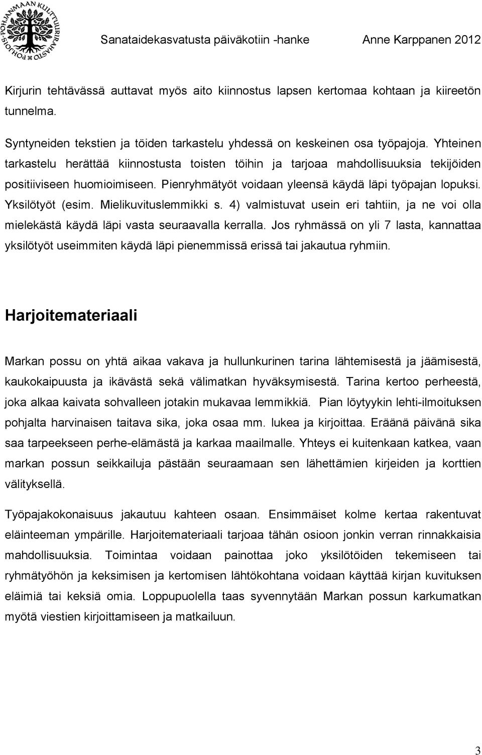 Mielikuvituslemmikki s. 4) valmistuvat usein eri tahtiin, ja ne voi olla mielekästä käydä läpi vasta seuraavalla kerralla.