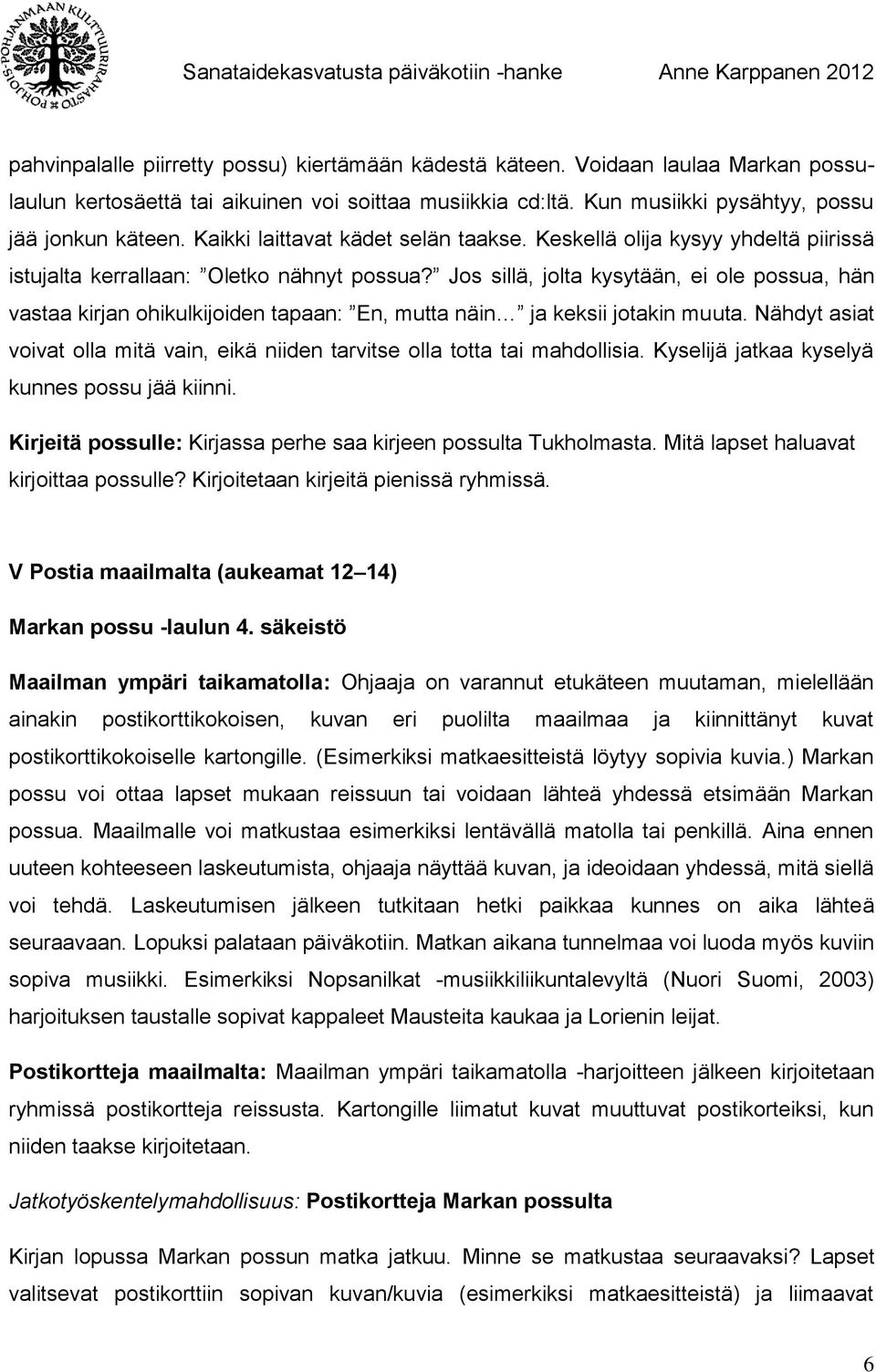 Jos sillä, jolta kysytään, ei ole possua, hän vastaa kirjan ohikulkijoiden tapaan: En, mutta näin ja keksii jotakin muuta.