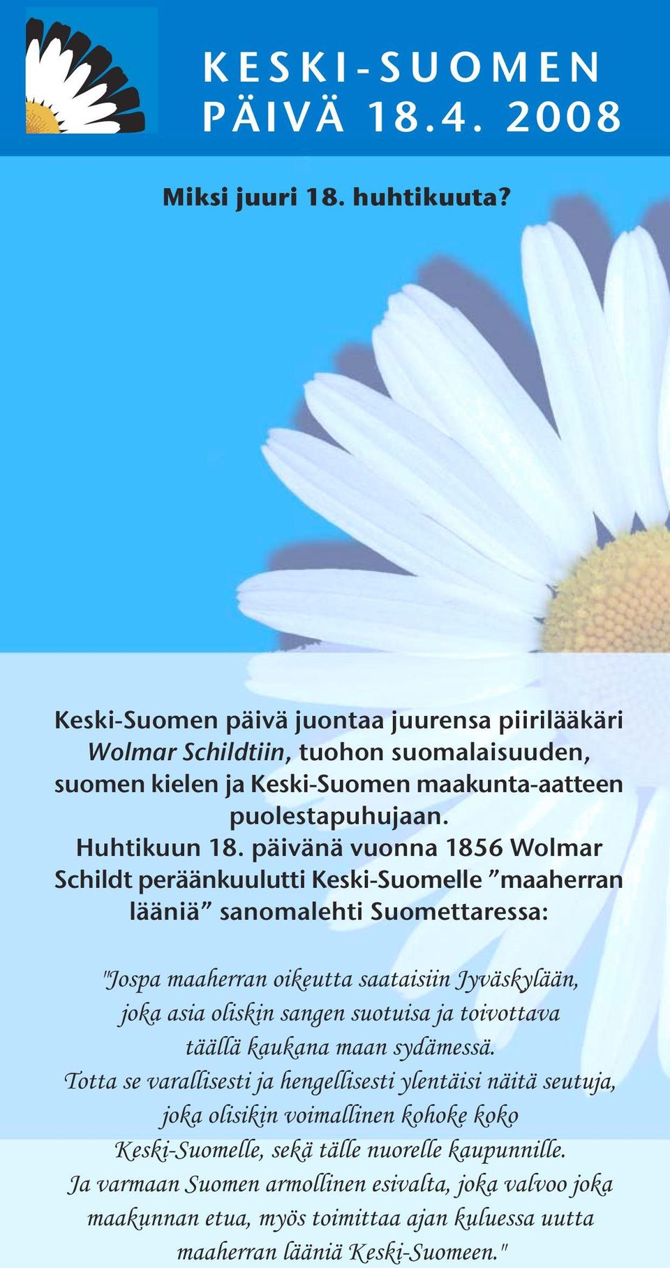 päivänä vuonna 1856 Wolmar Schildt peräänkuulutti Keski-Suomelle maaherran lääniä sanomalehti Suomettaressa: "Jospa maaherran oikeutta saataisiin Jyväskylään, joka asia oliskin sangen