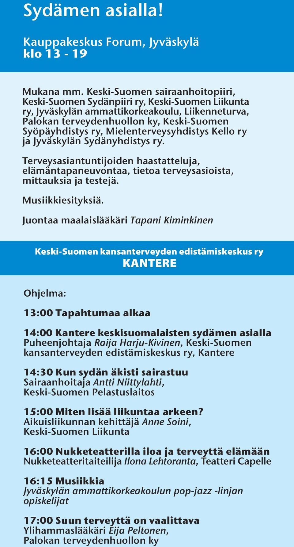 Mielenterveysyhdistys Kello ry ja Jyväskylän Sydänyhdistys ry. Terveysasiantuntijoiden haastatteluja, elämäntapaneuvontaa, tietoa terveysasioista, mittauksia ja testejä. Musiikkiesityksiä.