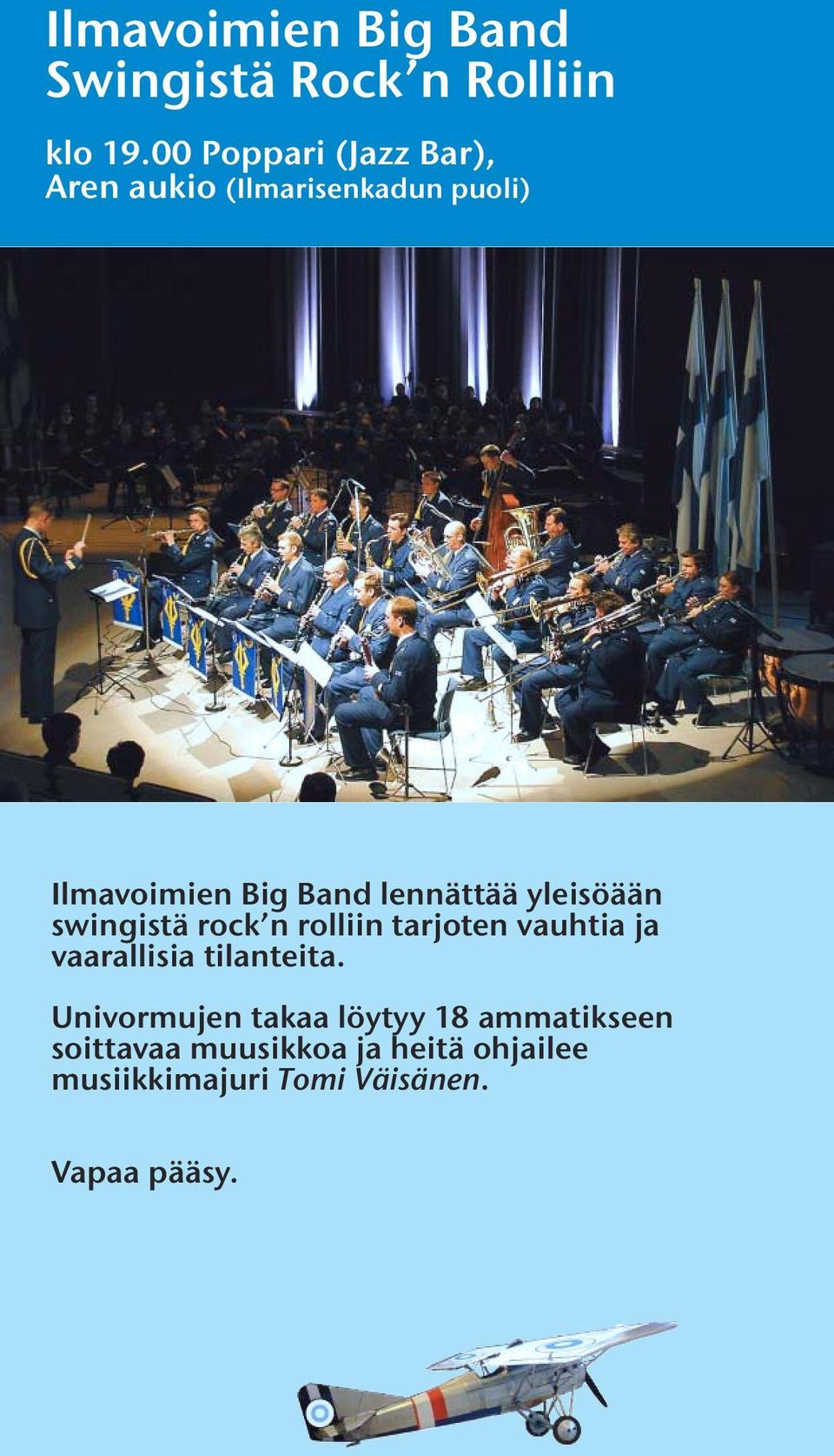 lennättää yleisöään swingistä rock n rolliin tarjoten vauhtia ja vaarallisia