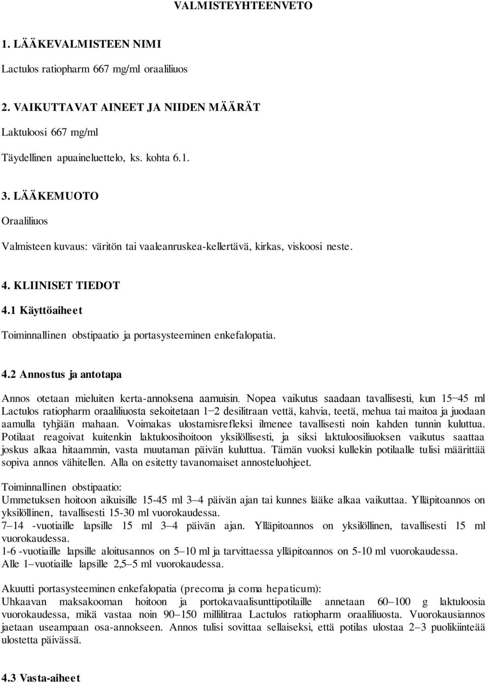 1 Käyttöaiheet Toiminnallinen obstipaatio ja portasysteeminen enkefalopatia. 4.2 Annostus ja antotapa Annos otetaan mieluiten kerta-annoksena aamuisin.