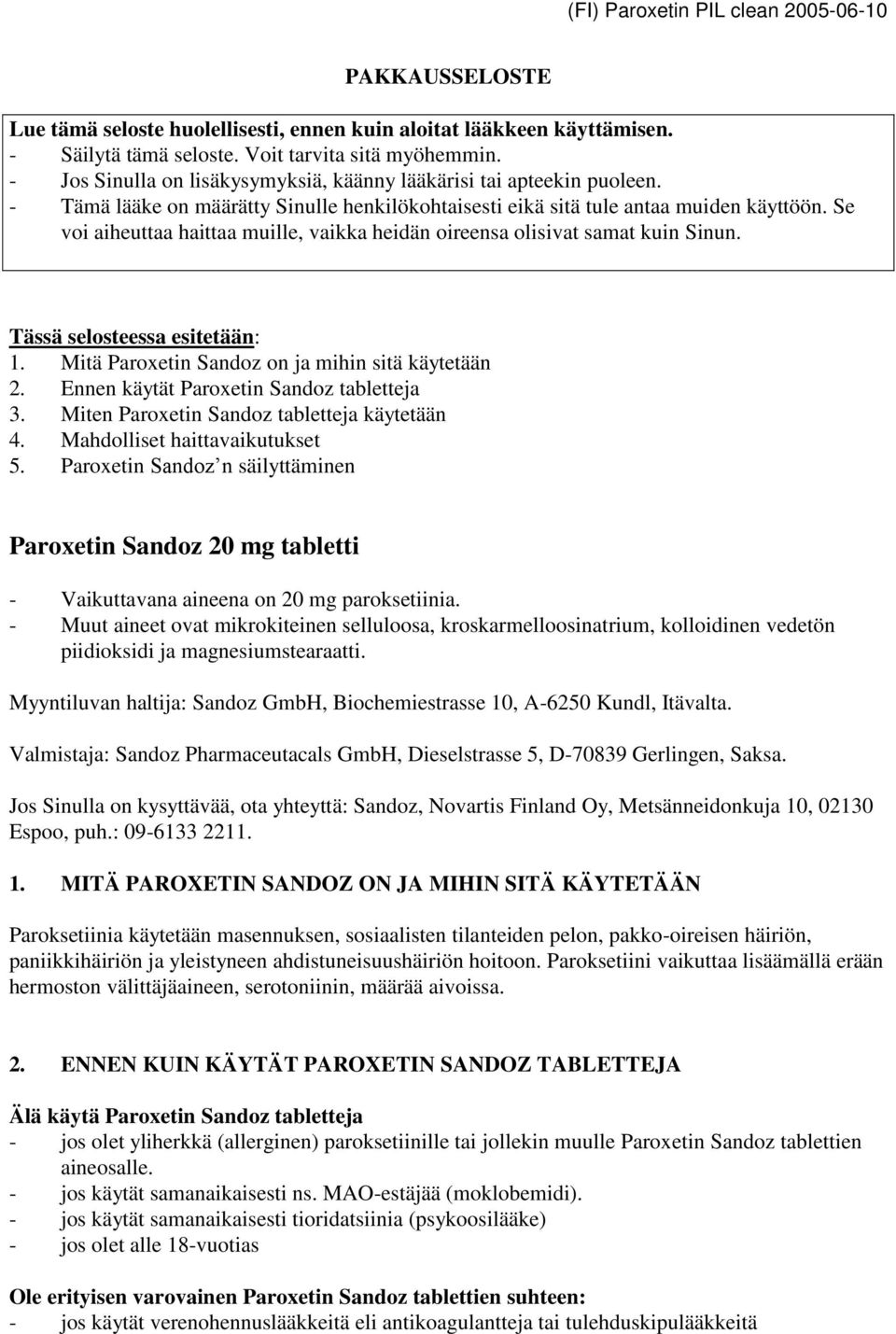 Se voi aiheuttaa haittaa muille, vaikka heidän oireensa olisivat samat kuin Sinun. Tässä selosteessa esitetään: 1. Mitä Paroxetin Sandoz on ja mihin sitä käytetään 2.