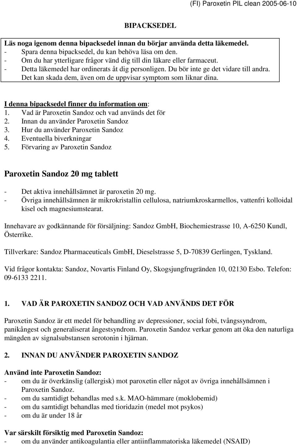 Det kan skada dem, även om de uppvisar symptom som liknar dina. I denna bipacksedel finner du information om: 1. Vad är Paroxetin Sandoz och vad används det för 2.