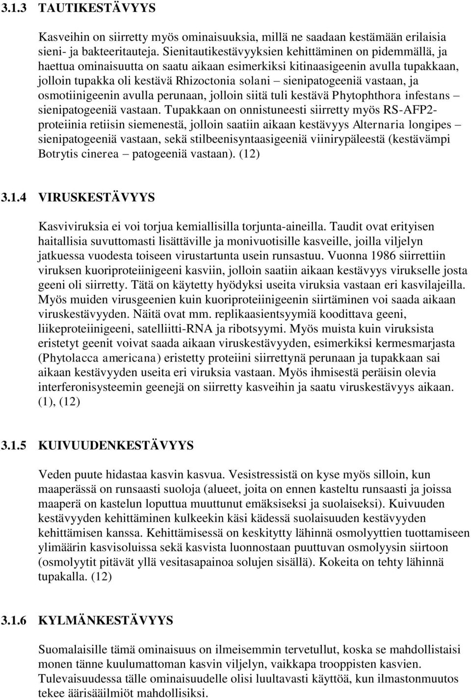 sienipatogeeniä vastaan, ja osmotiinigeenin avulla perunaan, jolloin siitä tuli kestävä Phytophthora infestans sienipatogeeniä vastaan.