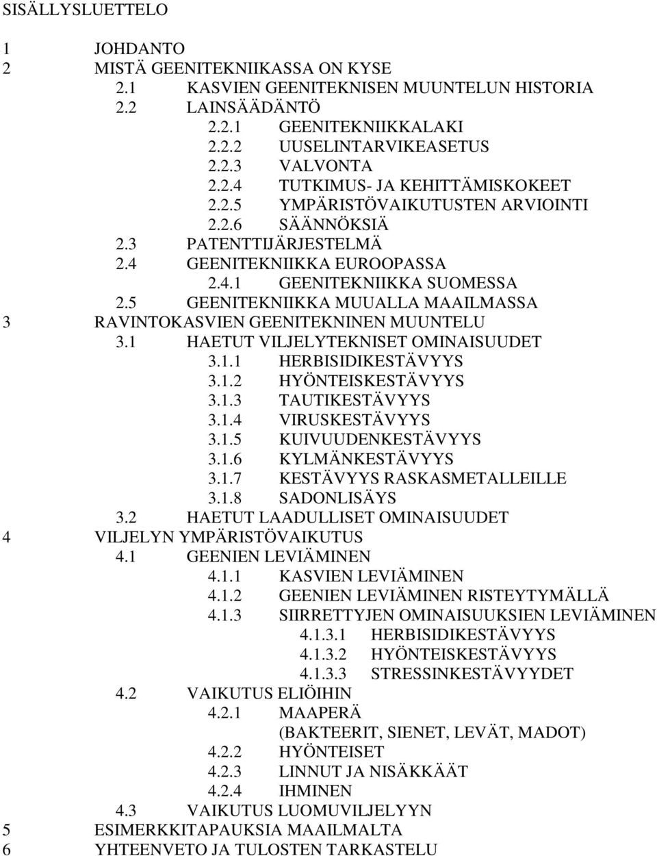 5 GEENITEKNIIKKA MUUALLA MAAILMASSA 3 RAVINTOKASVIEN GEENITEKNINEN MUUNTELU 3.1 HAETUT VILJELYTEKNISET OMINAISUUDET 3.1.1 HERBISIDIKESTÄVYYS 3.1.2 HYÖNTEISKESTÄVYYS 3.1.3 TAUTIKESTÄVYYS 3.1.4 VIRUSKESTÄVYYS 3.