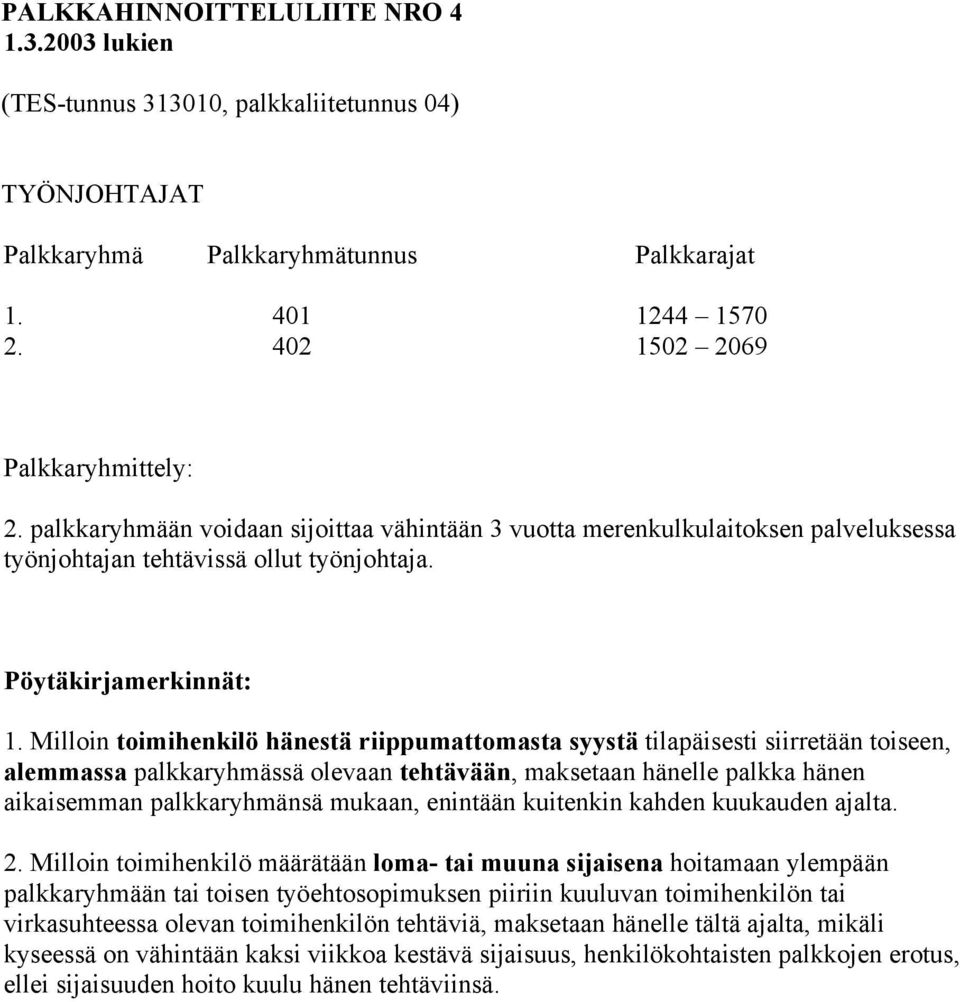 Milloin toimihenkilö hänestä riippumattomasta syystä tilapäisesti siirretään toiseen, alemmassa palkkaryhmässä olevaan tehtävään, maksetaan hänelle palkka hänen aikaisemman palkkaryhmänsä mukaan,