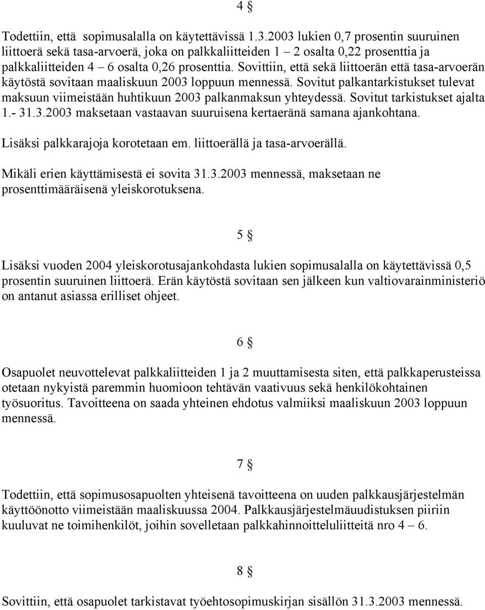 Sovittiin, että sekä liittoerän että tasa-arvoerän käytöstä sovitaan maaliskuun 2003 loppuun mennessä. Sovitut palkantarkistukset tulevat maksuun viimeistään huhtikuun 2003 palkanmaksun yhteydessä.