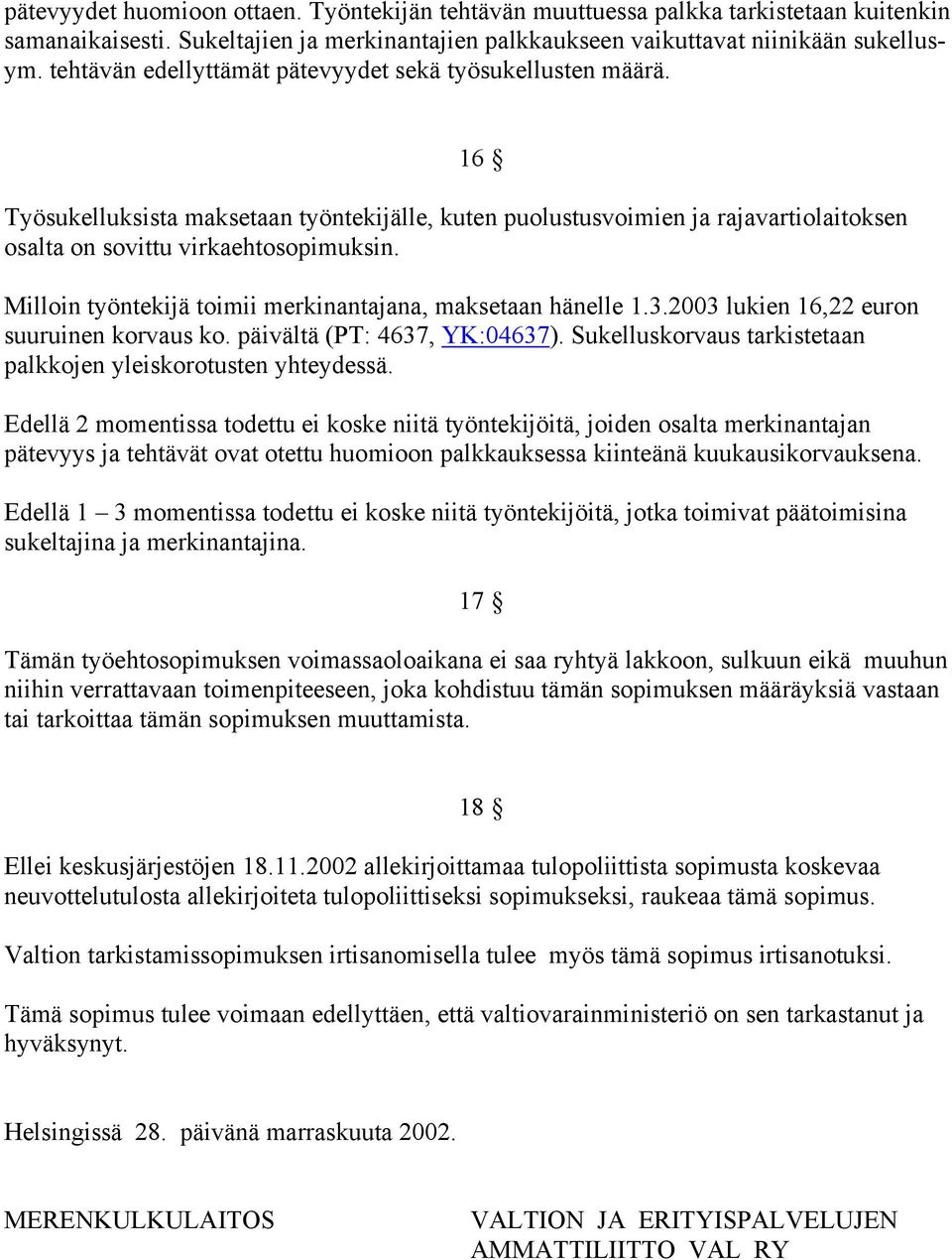 16 Milloin työntekijä toimii merkinantajana, maksetaan hänelle 1.3.2003 lukien 16,22 euron suuruinen korvaus ko. päivältä (PT: 4637, YK:04637).