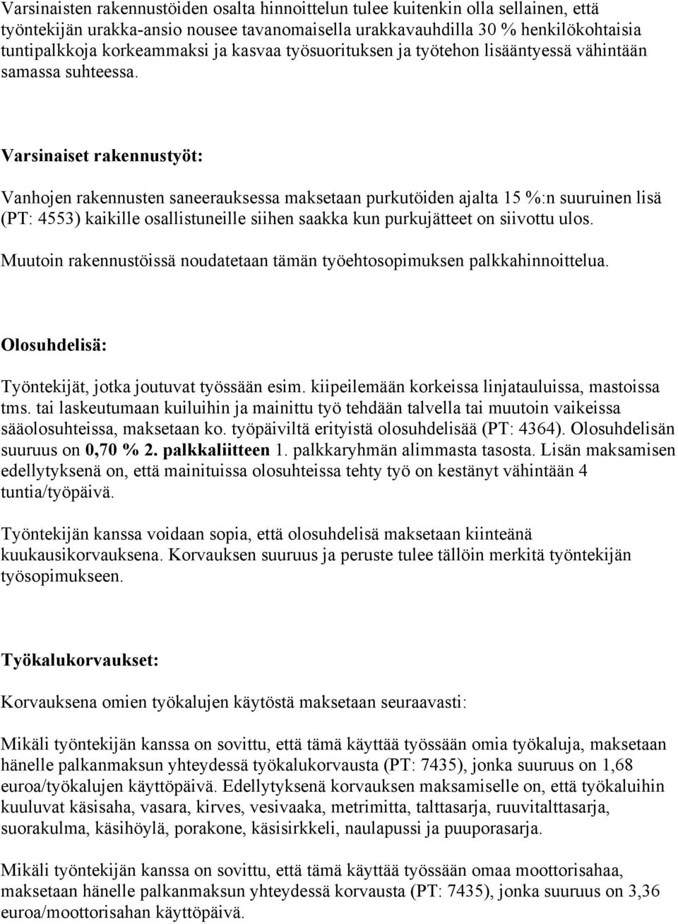 Varsinaiset rakennustyöt: Vanhojen rakennusten saneerauksessa maksetaan purkutöiden ajalta 15 %:n suuruinen lisä (PT: 4553) kaikille osallistuneille siihen saakka kun purkujätteet on siivottu ulos.