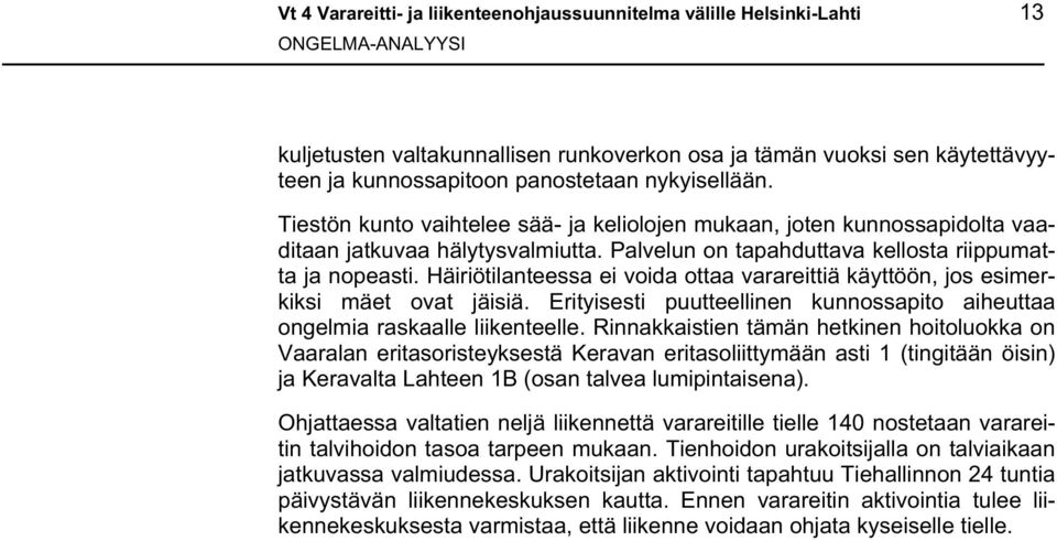 Häiriötilanteessa ei voida ottaa varareittiä käyttöön, jos esimerkiksi mäet ovat jäisiä. Erityisesti puutteellinen kunnossapito aiheuttaa ongelmia raskaalle liikenteelle.