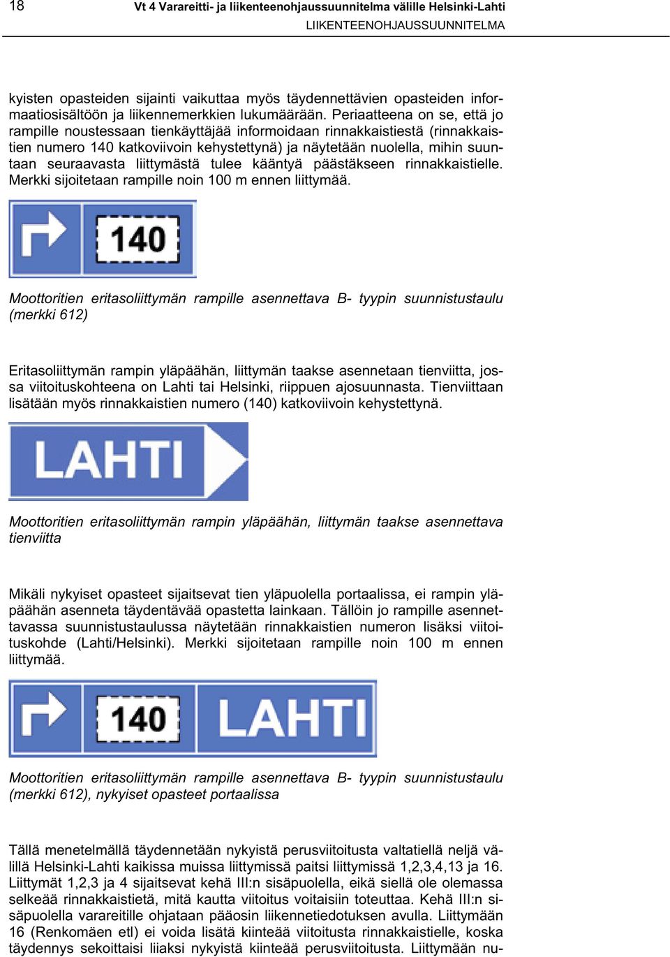 Periaatteena on se, että jo rampille noustessaan tienkäyttäjää informoidaan rinnakkaistiestä (rinnakkaistien numero 140 katkoviivoin kehystettynä) ja näytetään nuolella, mihin suuntaan seuraavasta