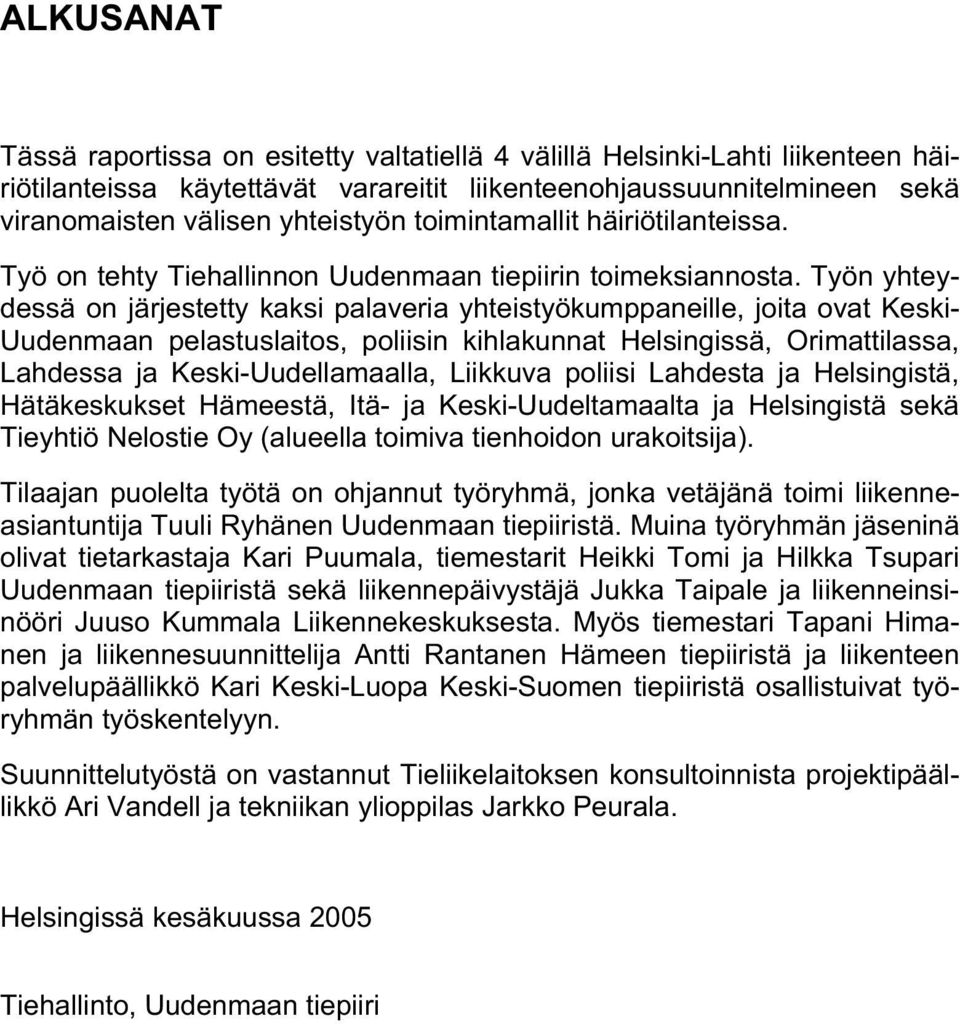 Työn yhteydessä on järjestetty kaksi palaveria yhteistyökumppaneille, joita ovat Keski- Uudenmaan pelastuslaitos, poliisin kihlakunnat Helsingissä, Orimattilassa, Lahdessa ja Keski-Uudellamaalla,