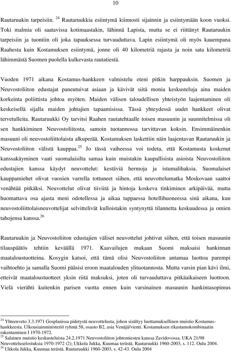 Lapin esiintymä oli myös kauempana Raahesta kuin Kostamuksen esiintymä, jonne oli 40 kilometriä rajasta ja noin sata kilometriä lähimmästä Suomen puolella kulkevasta rautatiestä.