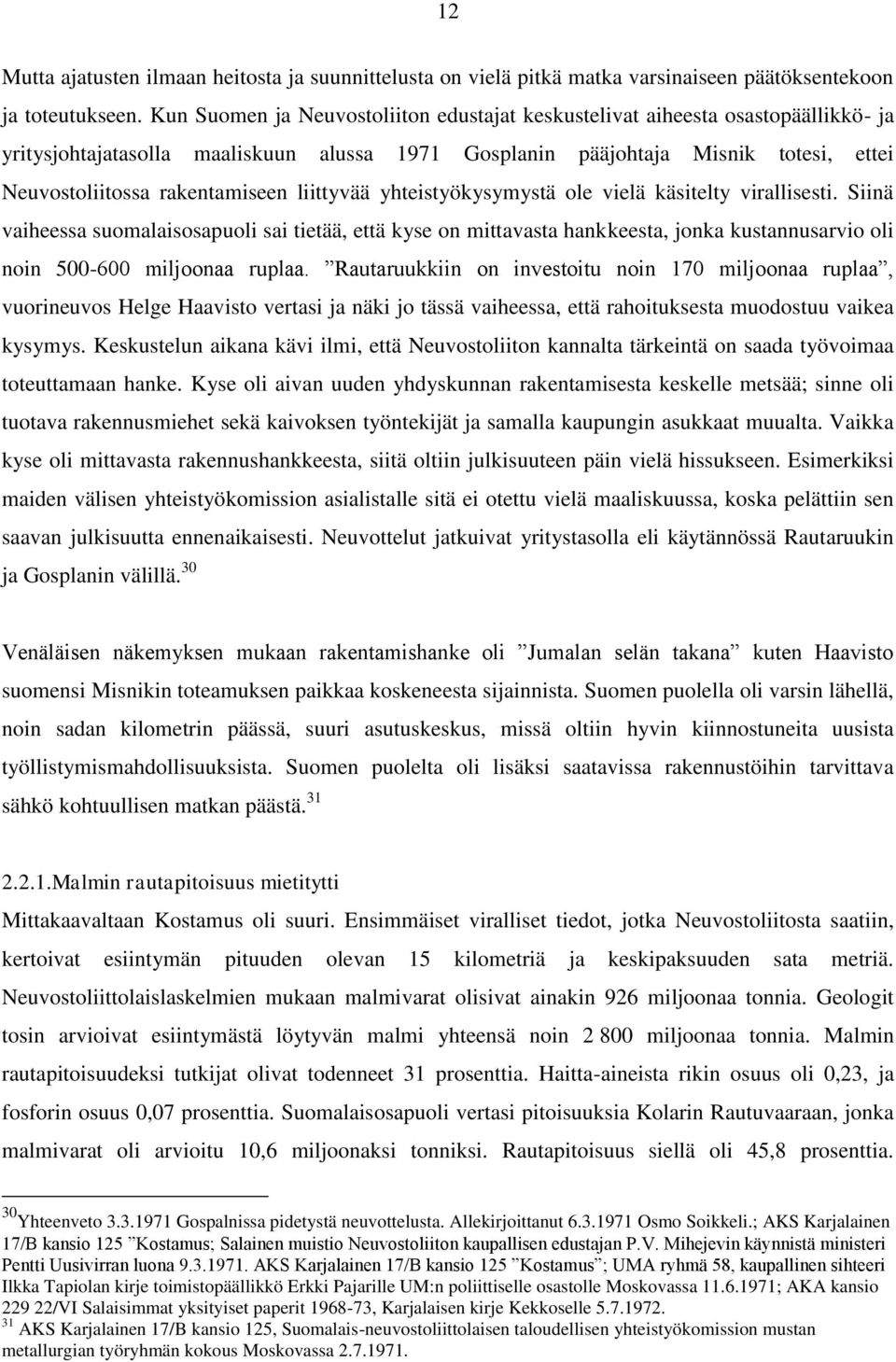 liittyvää yhteistyökysymystä ole vielä käsitelty virallisesti. Siinä vaiheessa suomalaisosapuoli sai tietää, että kyse on mittavasta hankkeesta, jonka kustannusarvio oli noin 500-600 miljoonaa ruplaa.