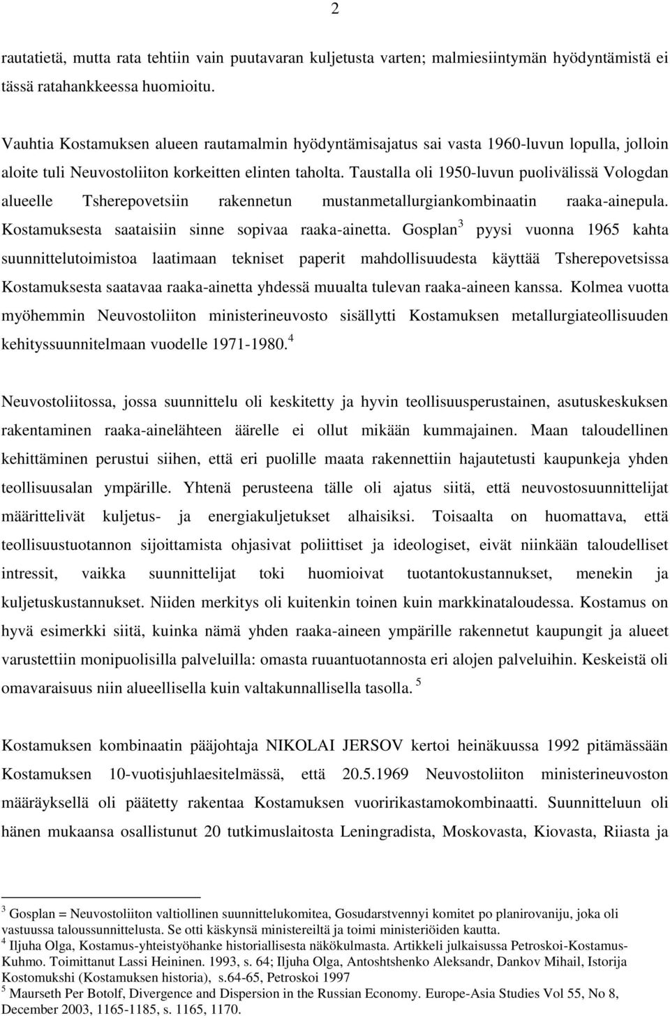 Taustalla oli 1950-luvun puolivälissä Vologdan alueelle Tsherepovetsiin rakennetun mustanmetallurgiankombinaatin raaka-ainepula. Kostamuksesta saataisiin sinne sopivaa raaka-ainetta.