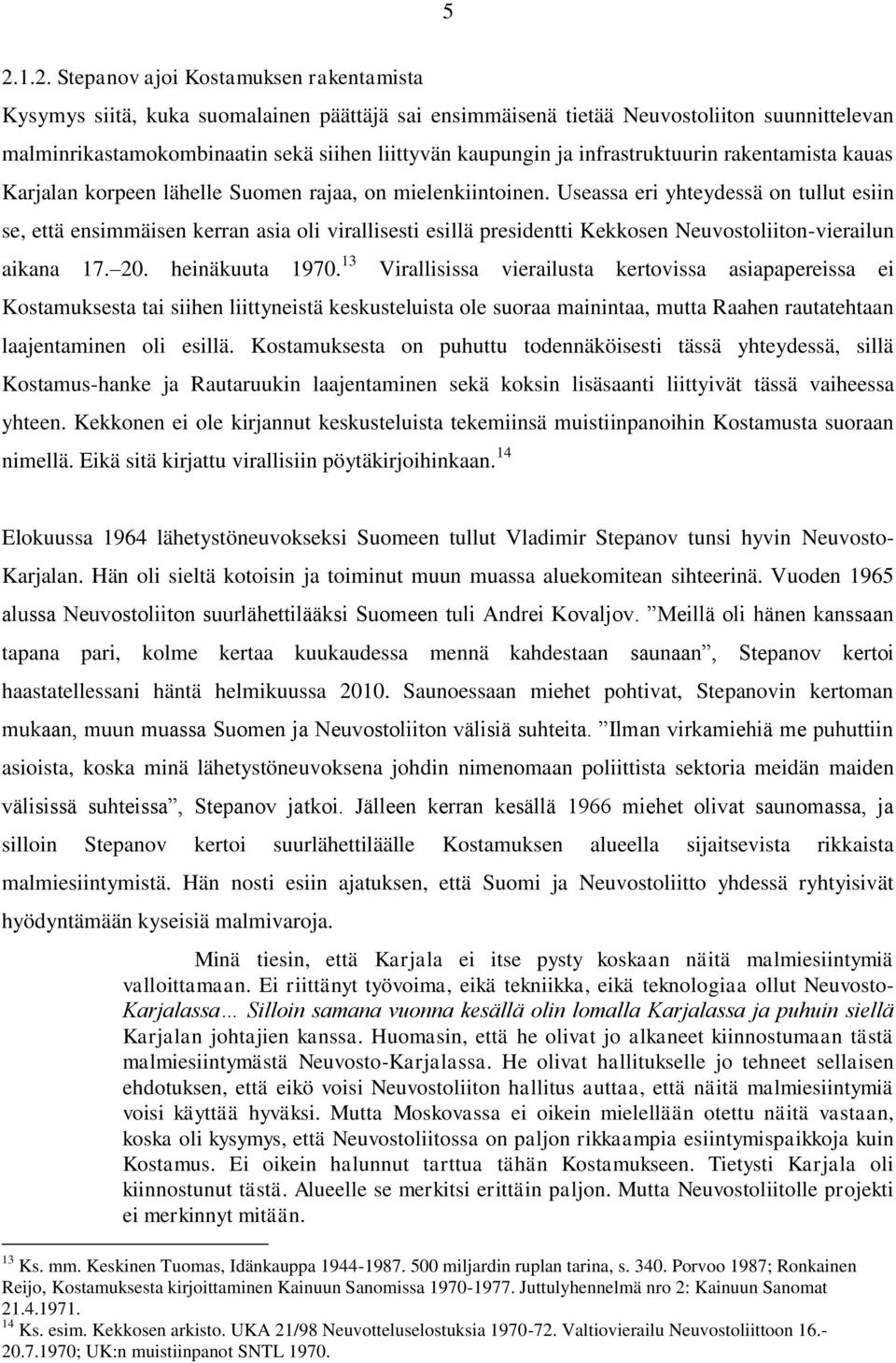 Useassa eri yhteydessä on tullut esiin se, että ensimmäisen kerran asia oli virallisesti esillä presidentti Kekkosen Neuvostoliiton-vierailun aikana 17. 20. heinäkuuta 1970.