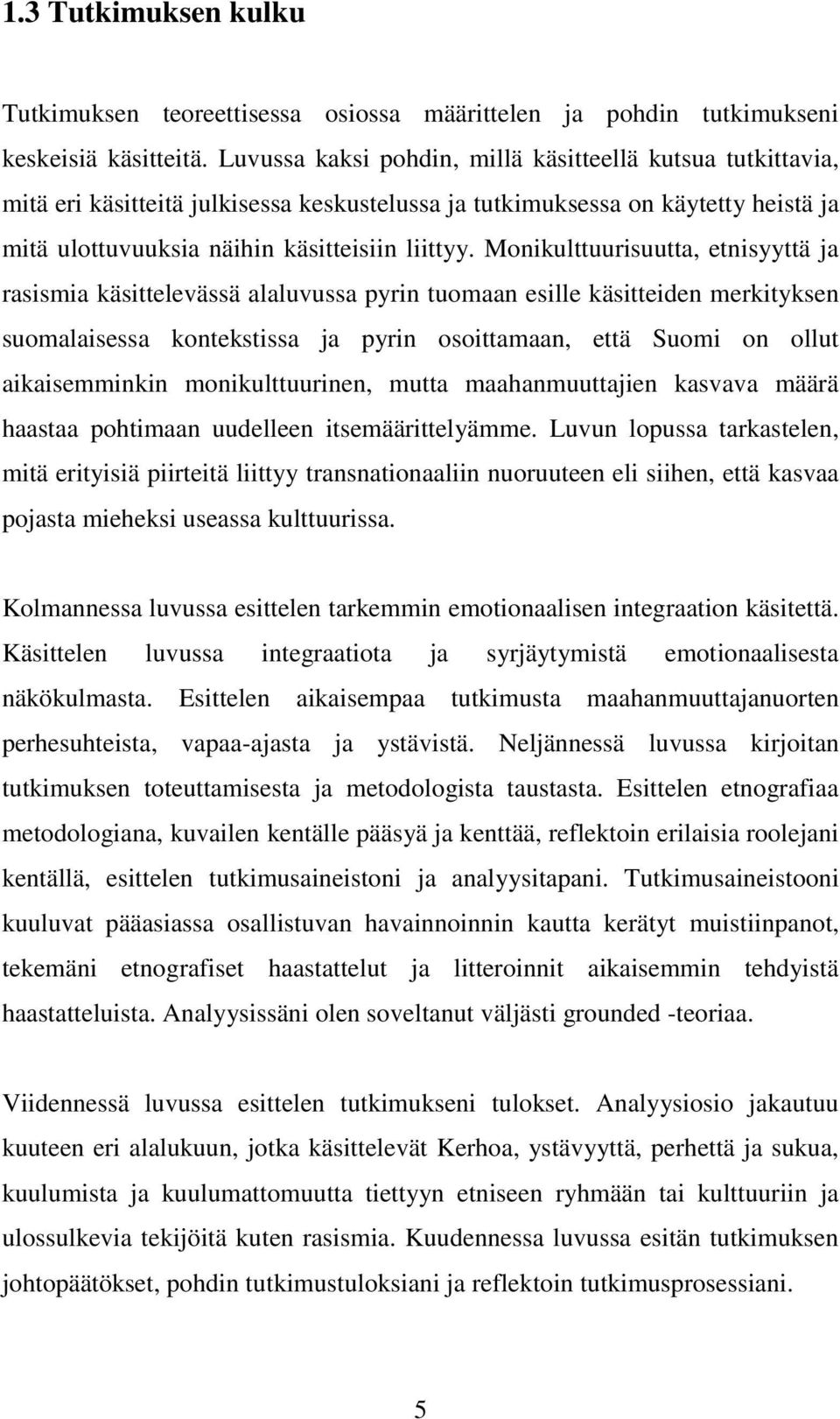 Monikulttuurisuutta, etnisyyttä ja rasismia käsittelevässä alaluvussa pyrin tuomaan esille käsitteiden merkityksen suomalaisessa kontekstissa ja pyrin osoittamaan, että Suomi on ollut aikaisemminkin