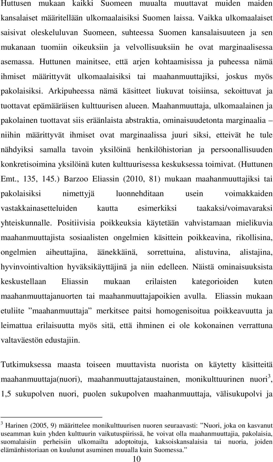 Huttunen mainitsee, että arjen kohtaamisissa ja puheessa nämä ihmiset määrittyvät ulkomaalaisiksi tai maahanmuuttajiksi, joskus myös pakolaisiksi.