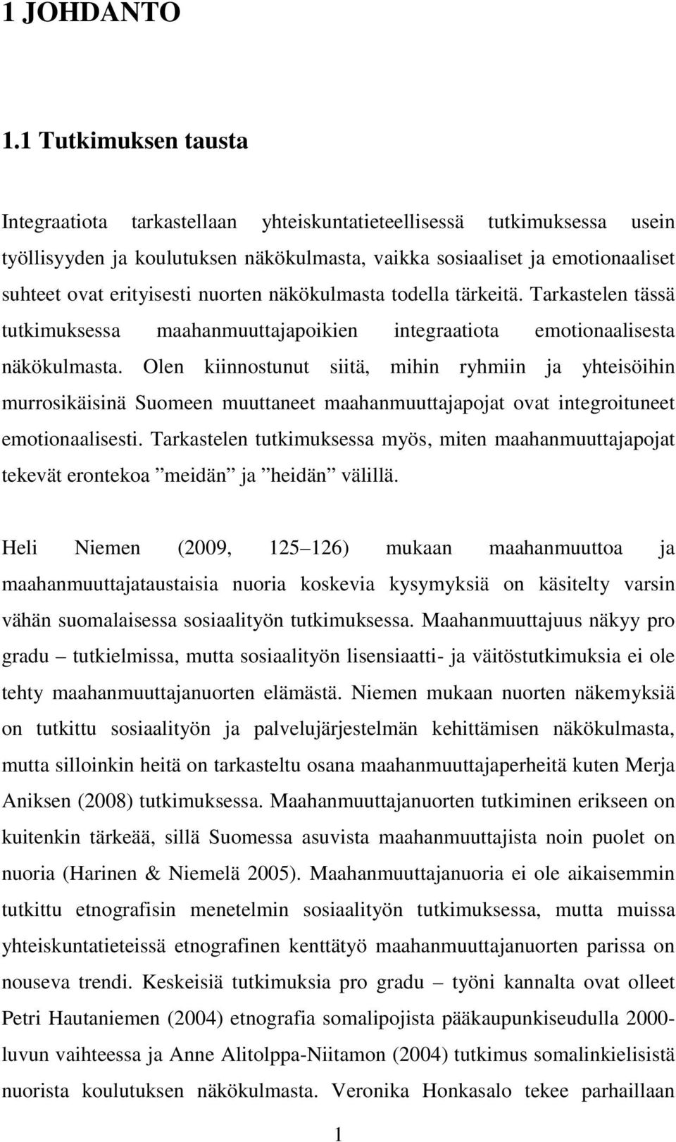 nuorten näkökulmasta todella tärkeitä. Tarkastelen tässä tutkimuksessa maahanmuuttajapoikien integraatiota emotionaalisesta näkökulmasta.