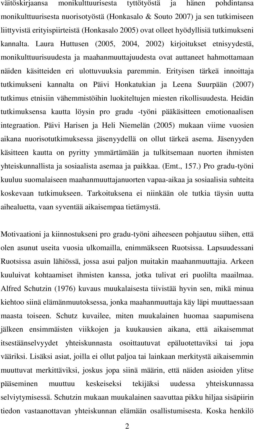 Laura Huttusen (2005, 2004, 2002) kirjoitukset etnisyydestä, monikulttuurisuudesta ja maahanmuuttajuudesta ovat auttaneet hahmottamaan näiden käsitteiden eri ulottuvuuksia paremmin.