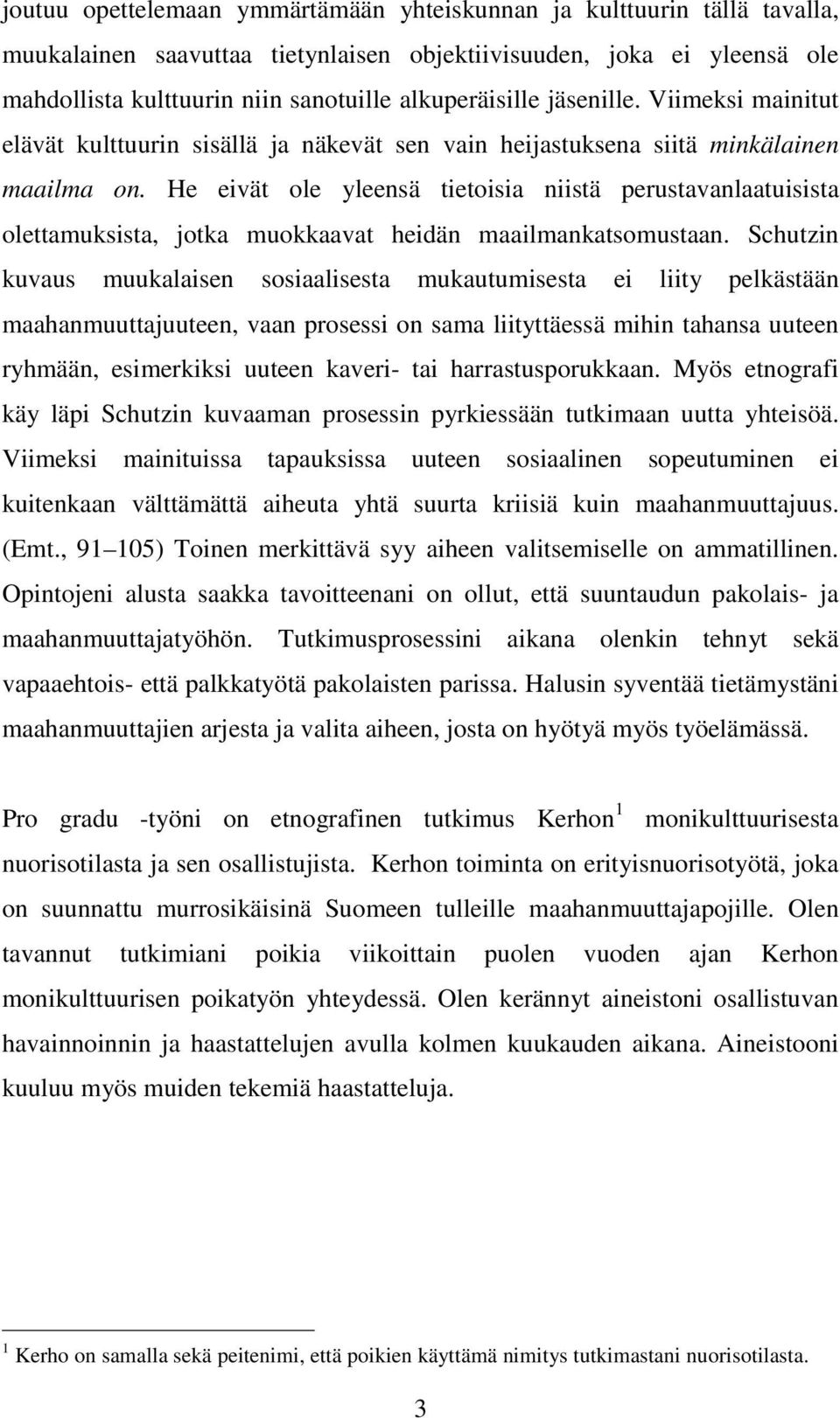 He eivät ole yleensä tietoisia niistä perustavanlaatuisista olettamuksista, jotka muokkaavat heidän maailmankatsomustaan.