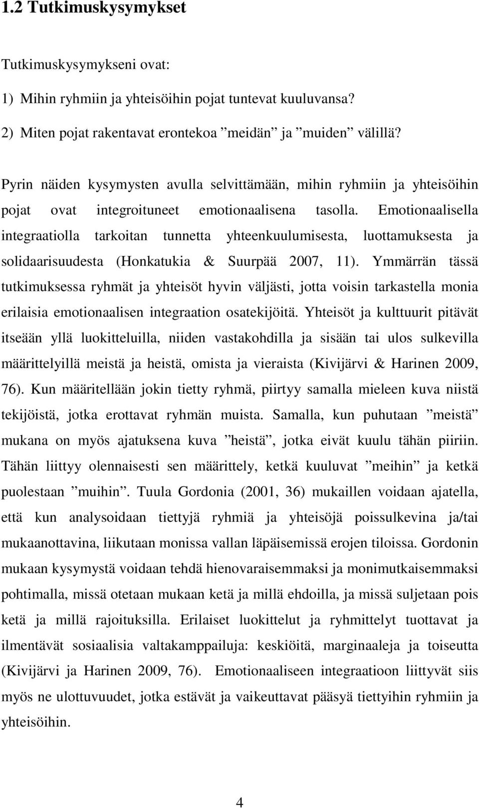 Emotionaalisella integraatiolla tarkoitan tunnetta yhteenkuulumisesta, luottamuksesta ja solidaarisuudesta (Honkatukia & Suurpää 2007, 11).