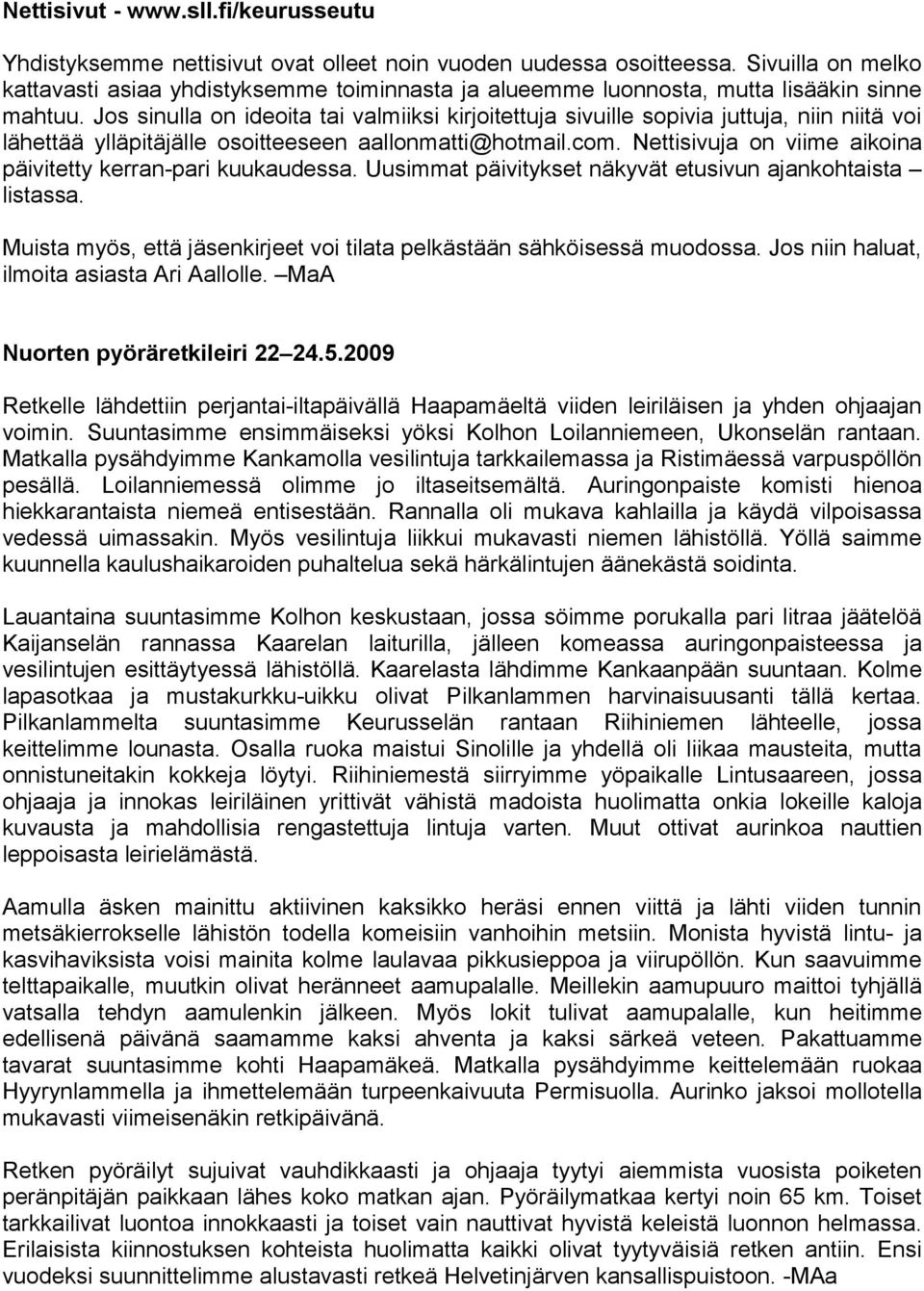 Jos sinulla on ideoita tai valmiiksi kirjoitettuja sivuille sopivia juttuja, niin niitä voi lähettää ylläpitäjälle osoitteeseen aallonmatti@hotmail.com.