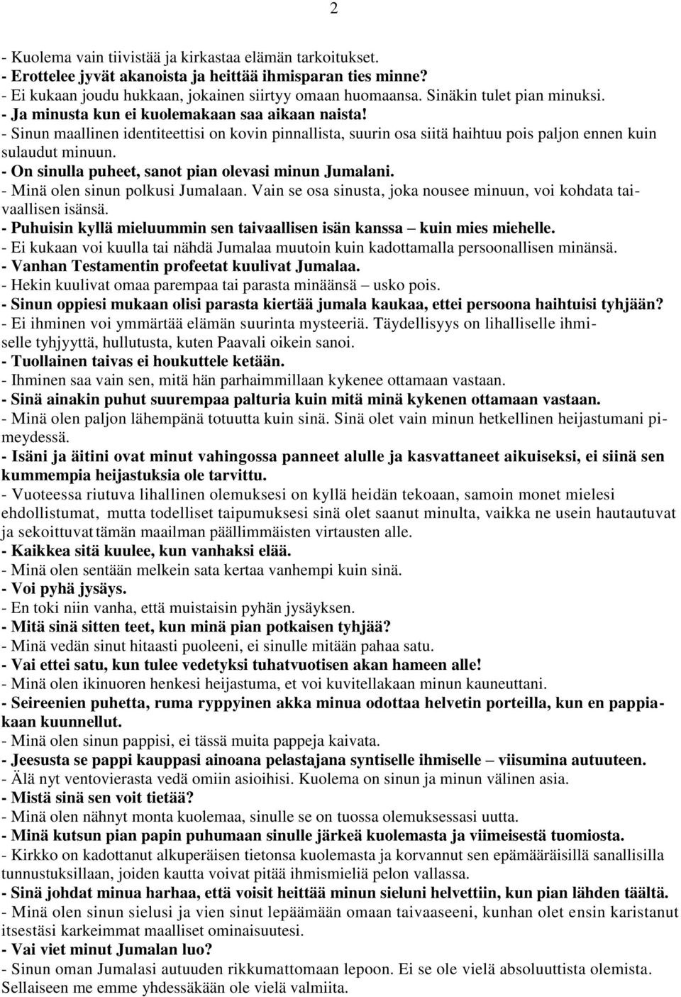 - On sinulla puheet, sanot pian olevasi minun Jumalani. - Minä olen sinun polkusi Jumalaan. Vain se osa sinusta, joka nousee minuun, voi kohdata taivaallisen isänsä.