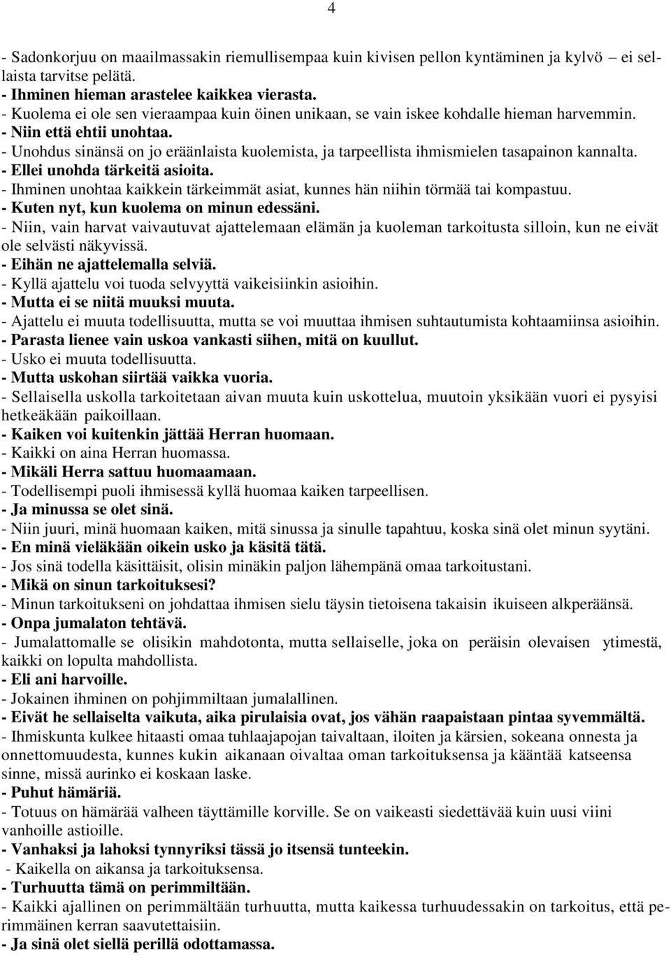 - Unohdus sinänsä on jo eräänlaista kuolemista, ja tarpeellista ihmismielen tasapainon kannalta. - Ellei unohda tärkeitä asioita.