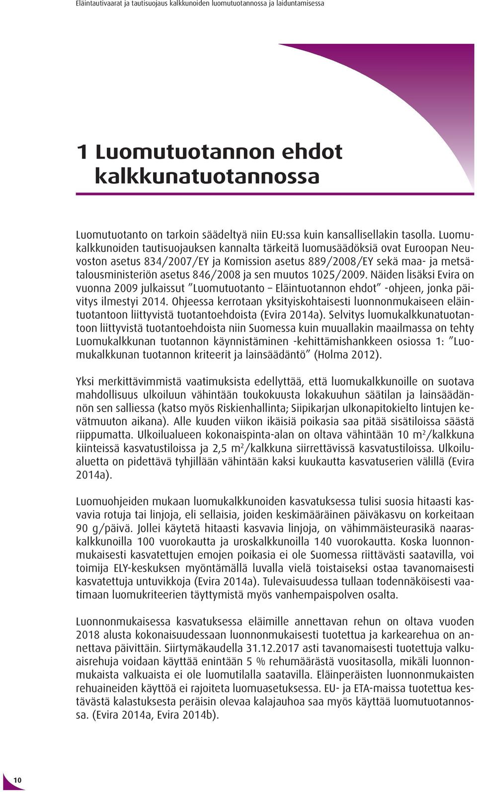 sen muutos 1025/2009. Näiden lisäksi Evira on vuonna 2009 julkaissut Luomutuotanto Eläintuotannon ehdot -ohjeen, jonka päivitys ilmestyi 2014.