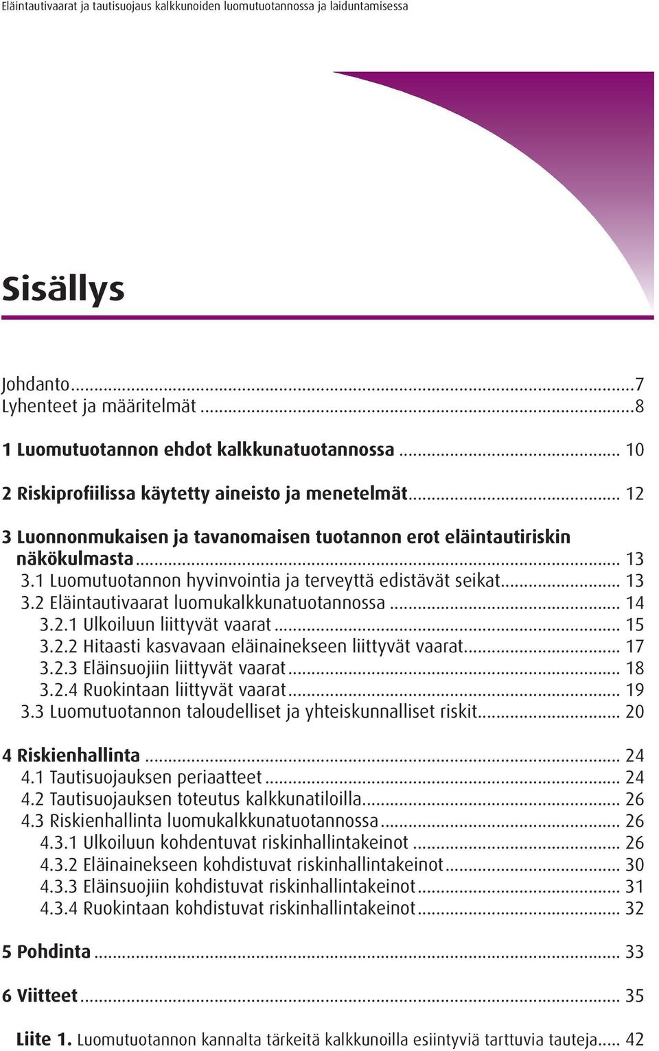.. 14 3.2.1 Ulkoiluun liittyvät vaarat... 15 3.2.2 Hitaasti kasvavaan eläinainekseen liittyvät vaarat... 17 3.2.3 Eläinsuojiin liittyvät vaarat... 18 3.2.4 Ruokintaan liittyvät vaarat... 19 3.