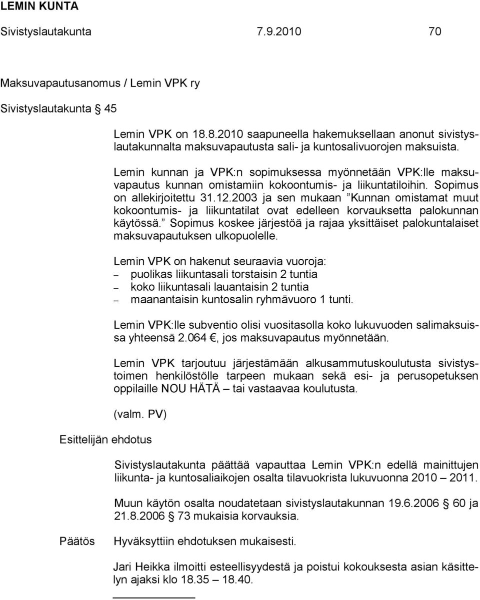 Lemin kunnan ja VPK:n sopimuksessa myönnetään VPK:lle maksuvapautus kunnan omistamiin kokoontumis- ja liikuntatiloihin. Sopimus on allekirjoitettu 31.12.