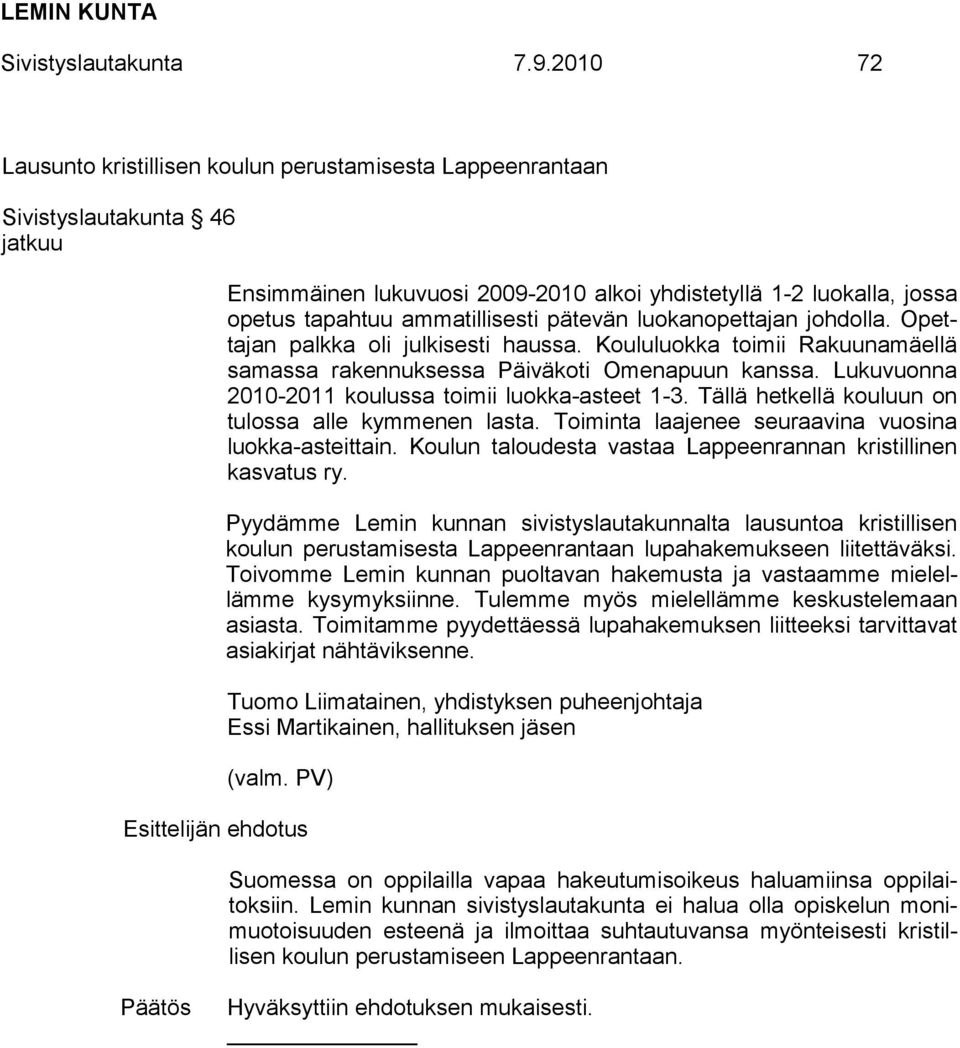 pätevän luokanopettajan johdolla. Opettajan palkka oli julkisesti haussa. Koululuokka toimii Rakuunamäellä samassa rakennuksessa Päiväkoti Omenapuun kanssa.