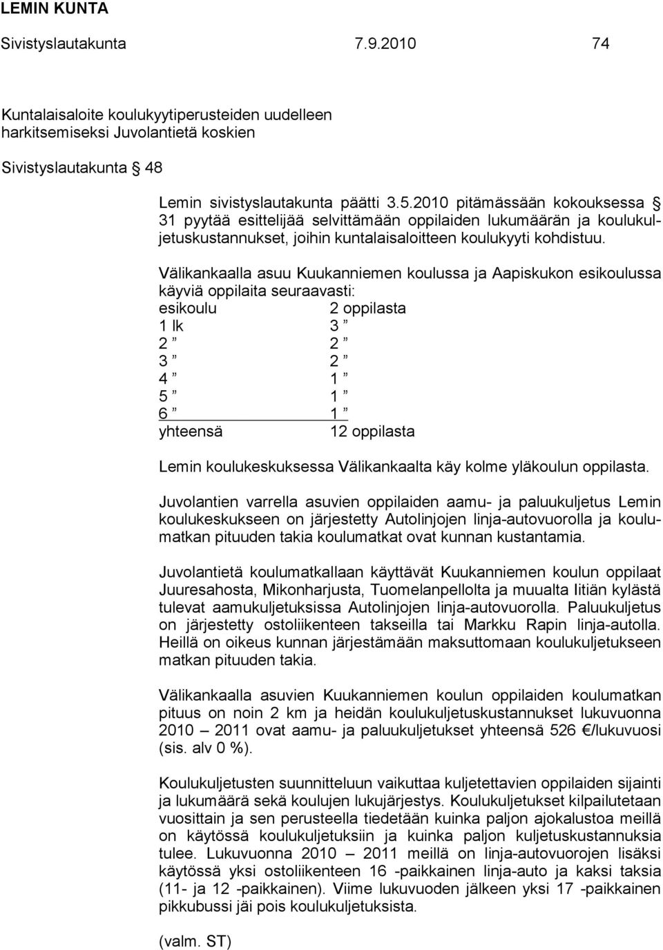 Välikankaalla asuu Kuukanniemen koulussa ja Aapiskukon esikoulussa käyviä oppilaita seuraavasti: esikoulu 2 oppilasta 1 lk 3 2 2 3 2 4 1 5 1 6 1 yhteensä 12 oppilasta Lemin koulukeskuksessa