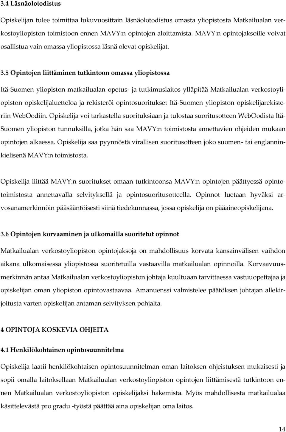 5 Opintojen liittäminen tutkintoon omassa yliopistossa Itä-Suomen yliopiston matkailualan opetus- ja tutkimuslaitos ylläpitää Matkailualan verkostoyliopiston opiskelijaluetteloa ja rekisteröi