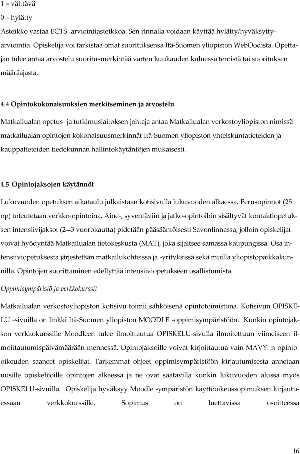 4 Opintokokonaisuuksien merkitseminen ja arvostelu Matkailualan opetus- ja tutkimuslaitoksen johtaja antaa Matkailualan verkostoyliopiston nimissä matkailualan opintojen kokonaisuusmerkinnät