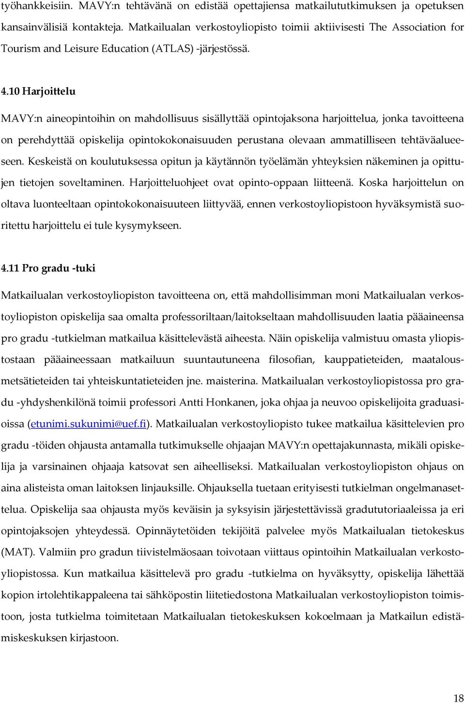 10 Harjoittelu MAVY:n aineopintoihin on mahdollisuus sisällyttää opintojaksona harjoittelua, jonka tavoitteena on perehdyttää opiskelija opintokokonaisuuden perustana olevaan ammatilliseen