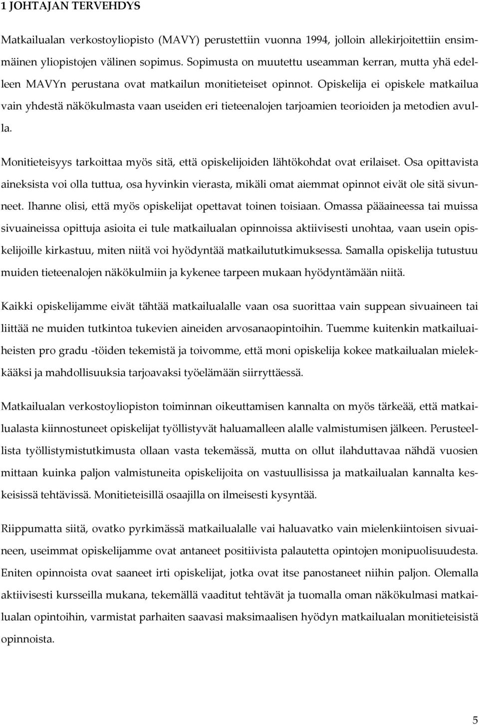 Opiskelija ei opiskele matkailua vain yhdestä näkökulmasta vaan useiden eri tieteenalojen tarjoamien teorioiden ja metodien avulla.